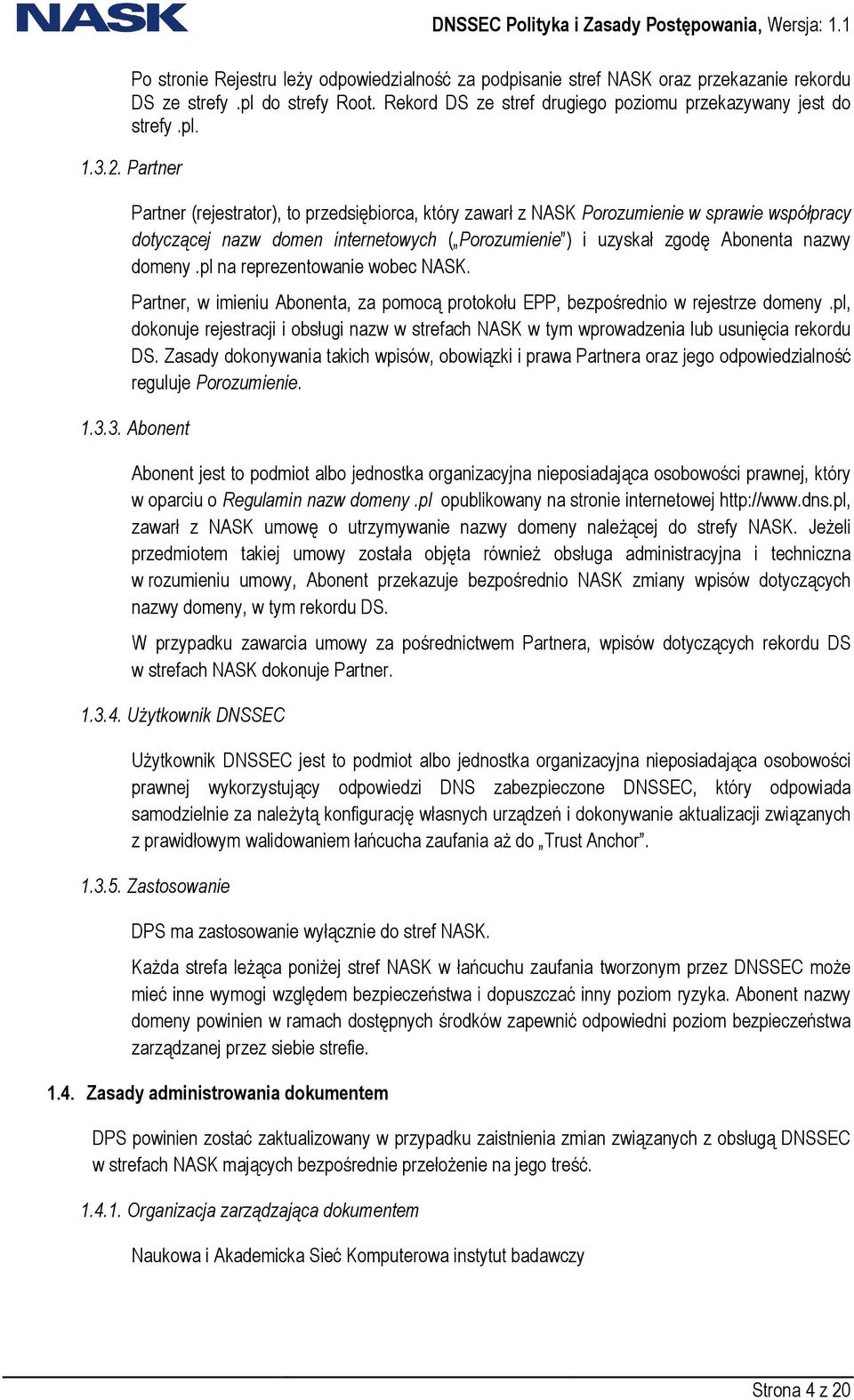 pl na reprezentowanie wobec NASK. Partner, w imieniu Abonenta, za pomocą protokołu EPP, bezpośrednio w rejestrze domeny.