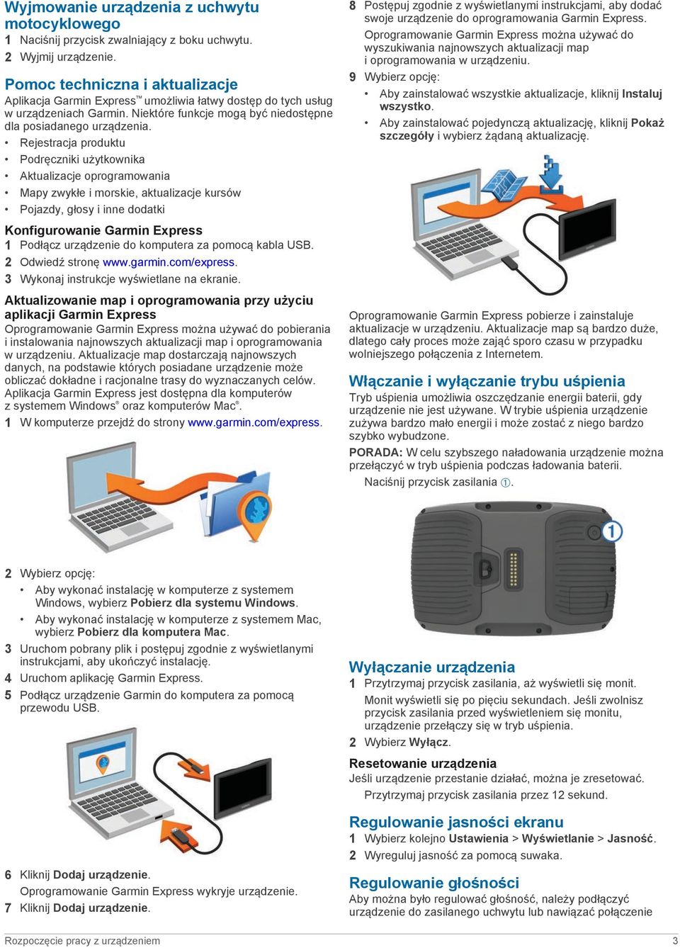 Rejestracja produktu Podręczniki użytkownika Aktualizacje oprogramowania Mapy zwykłe i morskie, aktualizacje kursów Pojazdy, głosy i inne dodatki Konfigurowanie Garmin Express 1 Podłącz urządzenie do