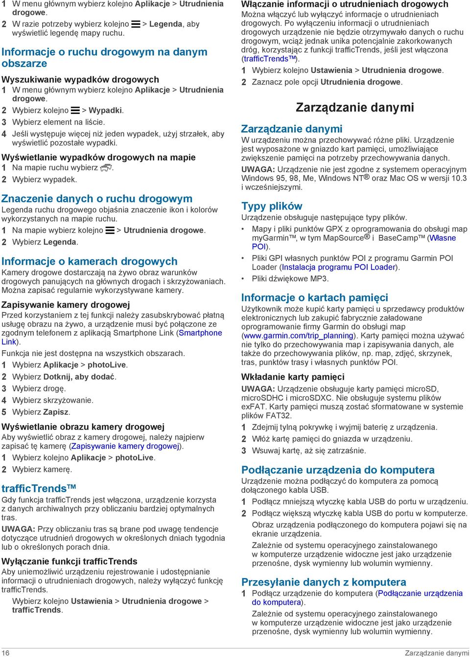 3 Wybierz element na liście. 4 Jeśli występuje więcej niż jeden wypadek, użyj strzałek, aby wyświetlić pozostałe wypadki. Wyświetlanie wypadków drogowych na mapie 1 Na mapie ruchu wybierz.