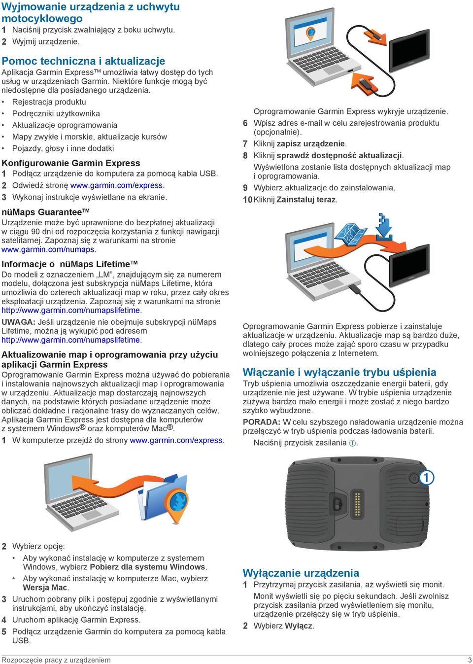 Rejestracja produktu Podręczniki użytkownika Aktualizacje oprogramowania Mapy zwykłe i morskie, aktualizacje kursów Pojazdy, głosy i inne dodatki Konfigurowanie Garmin Express 1 Podłącz urządzenie do