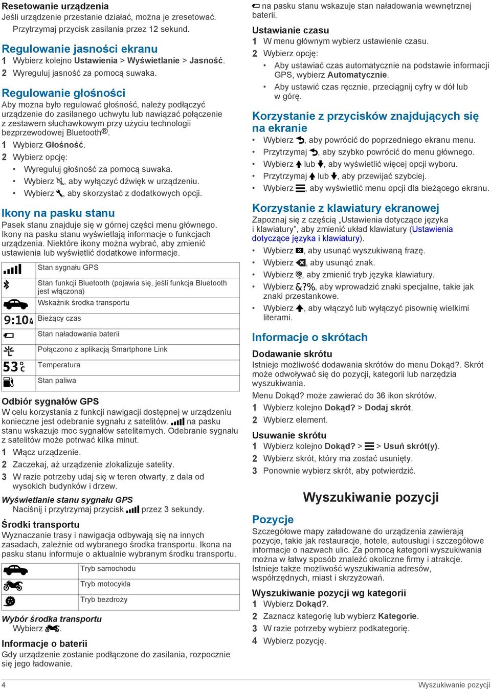 Regulowanie głośności Aby można było regulować głośność, należy podłączyć urządzenie do zasilanego uchwytu lub nawiązać połączenie z zestawem słuchawkowym przy użyciu technologii bezprzewodowej