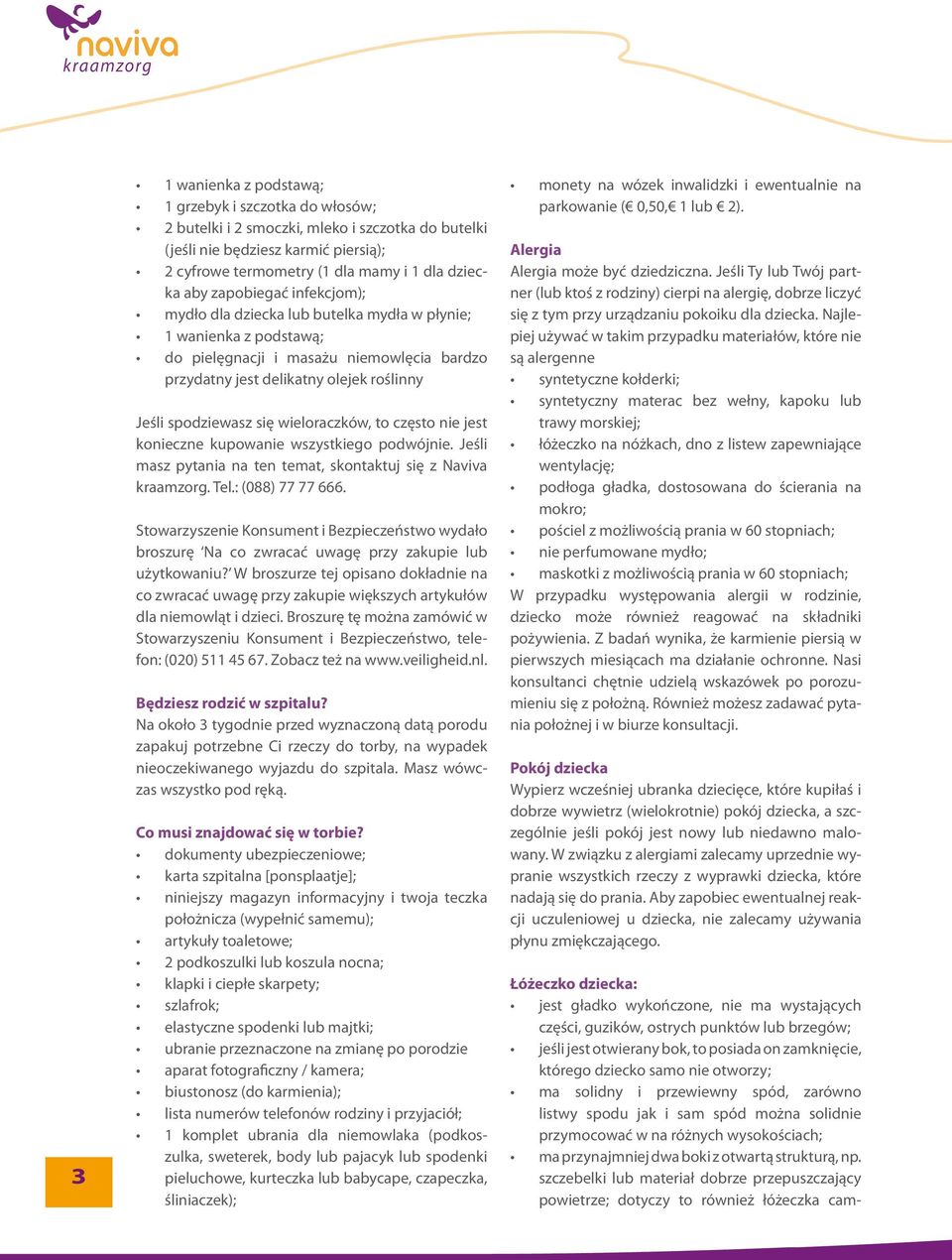 wieloraczków, to często nie jest konieczne kupowanie wszystkiego podwójnie. Jeśli masz pytania na ten temat, skontaktuj się z Naviva kraamzorg. Tel.: (088) 77 77 666.