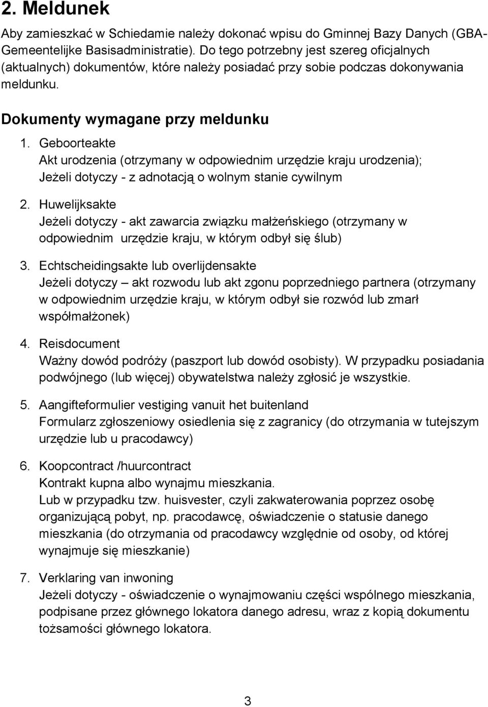 Geboorteakte Akt urodzenia (otrzymany w odpowiednim urzędzie kraju urodzenia); Jeżeli dotyczy - z adnotacją o wolnym stanie cywilnym 2.