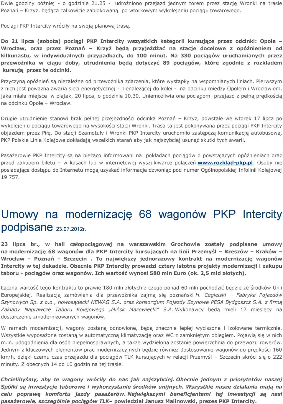 Do 21 lipca (sobota) pociągi PKP Intercity wszystkich kategorii kursujące przez odcinki: Opole Wrocław, oraz przez Poznań Krzyż będą przyjeżdżać na stacje docelowe z opóźnieniem od kilkunastu, w