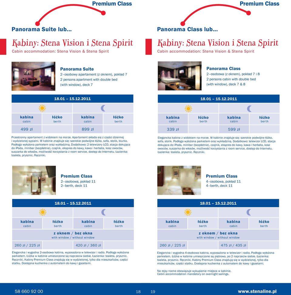 7 Panorama Class 2 osobowa (z oknem), pokład 7 i 8 2 persons with double bed (with window), deck 7 & 8 18.01 15.12.2011 18.01 15.12.2011 499 zł 899 zł Przestronny apartament z widokiem na morze.