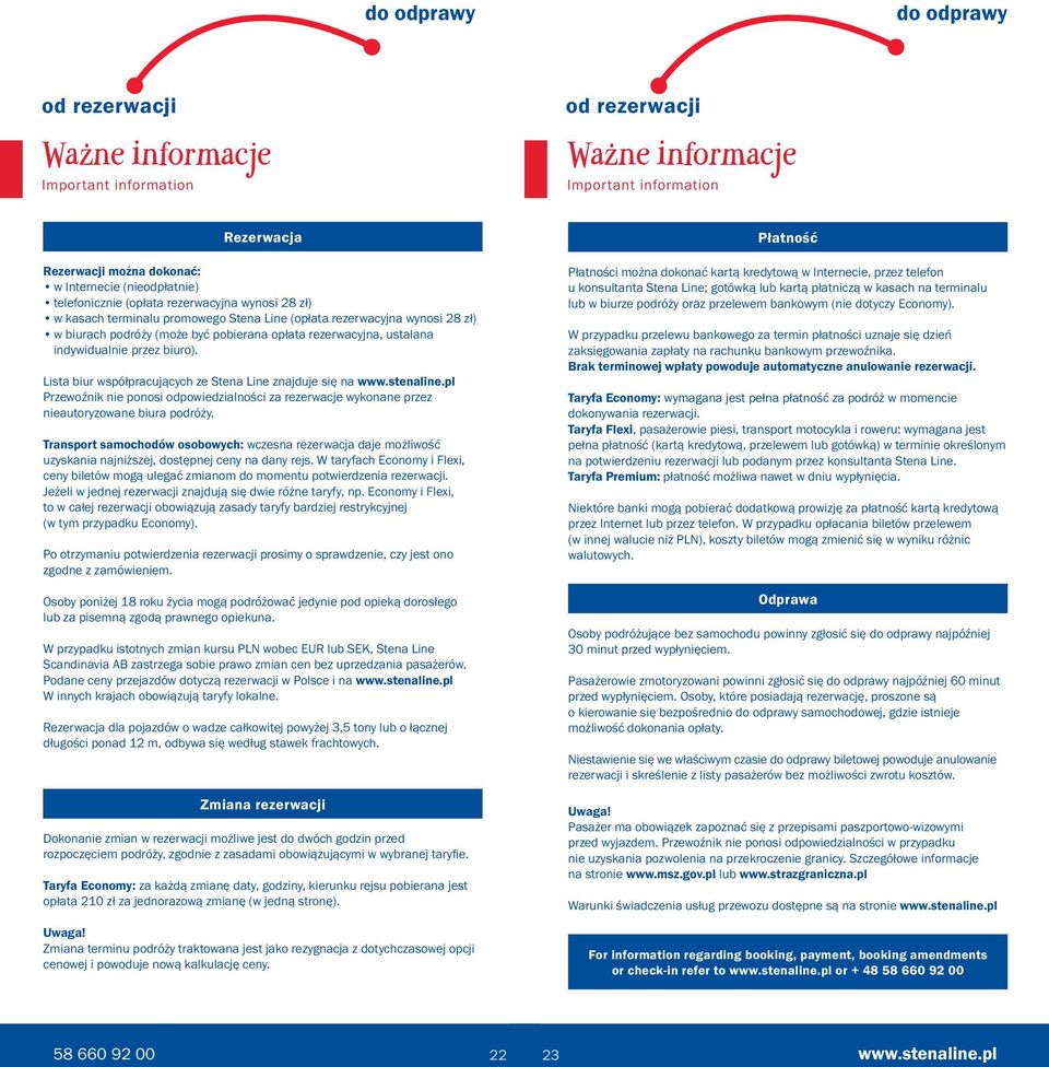 ustalana indywidualnie przez biuro). Lista biur współpracujących ze Stena Line znajduje się na Przewoźnik nie ponosi odpowiedzialności za rezerwacje wykonane przez nieautoryzowane biura podróży.