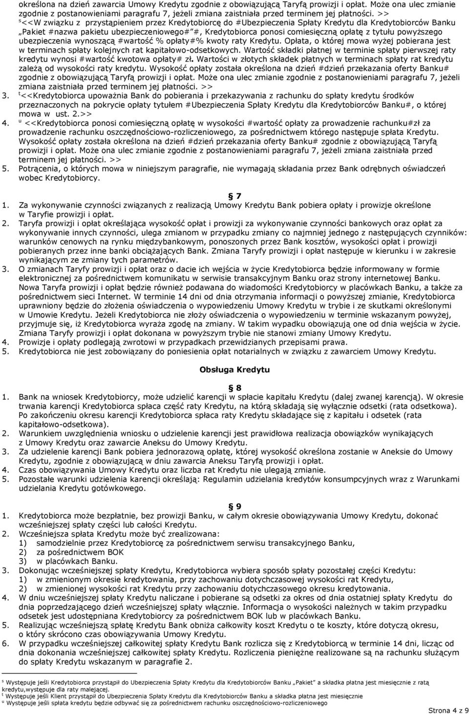 >> s <<W związku z przystąpieniem przez Kredytobiorcę do #Ubezpieczenia Spłaty Kredytu dla Kredytobiorców Banku Pakiet #nazwa pakietu ubezpieczeniowego# #, Kredytobiorca ponosi comiesięczną opłatę z