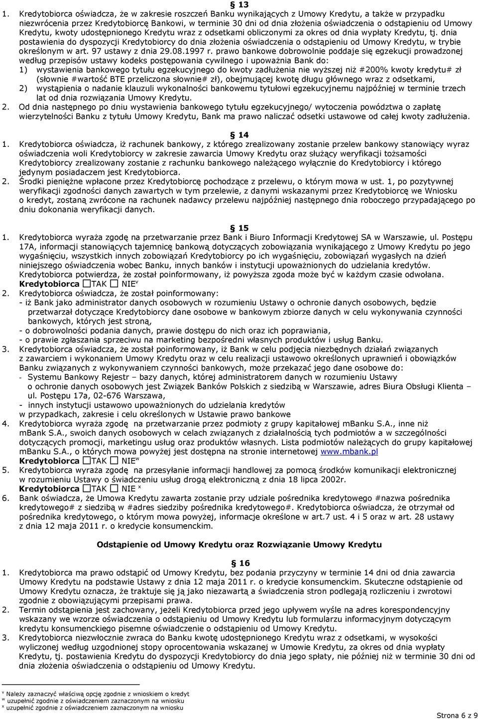 dnia postawienia do dyspozycji Kredytobiorcy do dnia złożenia oświadczenia o odstąpieniu od Umowy Kredytu, w trybie określonym w art. 97 ustawy z dnia 29.08.1997 r.