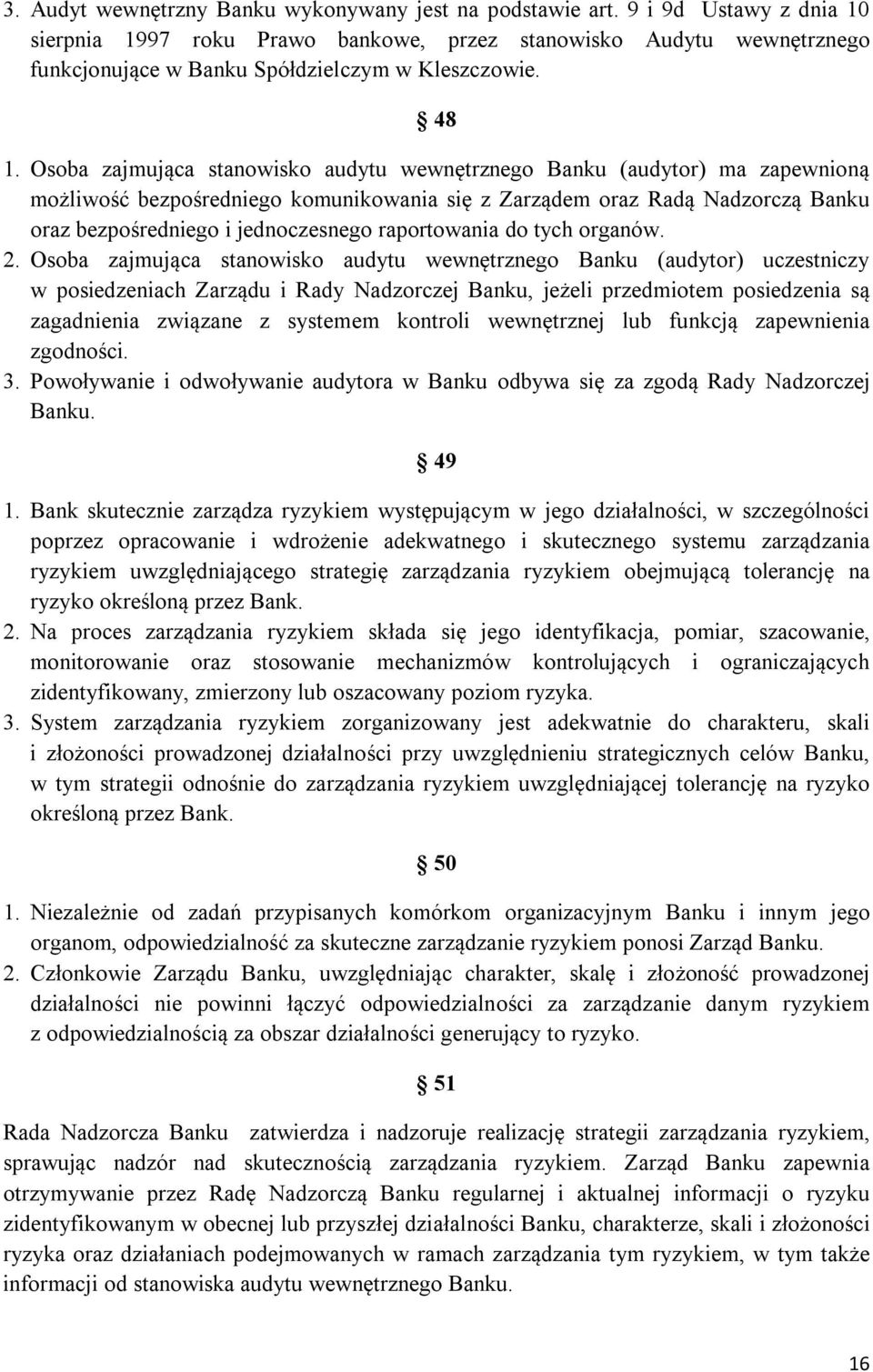 Osoba zajmująca stanowisko audytu wewnętrznego Banku (audytor) ma zapewnioną możliwość bezpośredniego komunikowania się z Zarządem oraz Radą Nadzorczą Banku oraz bezpośredniego i jednoczesnego