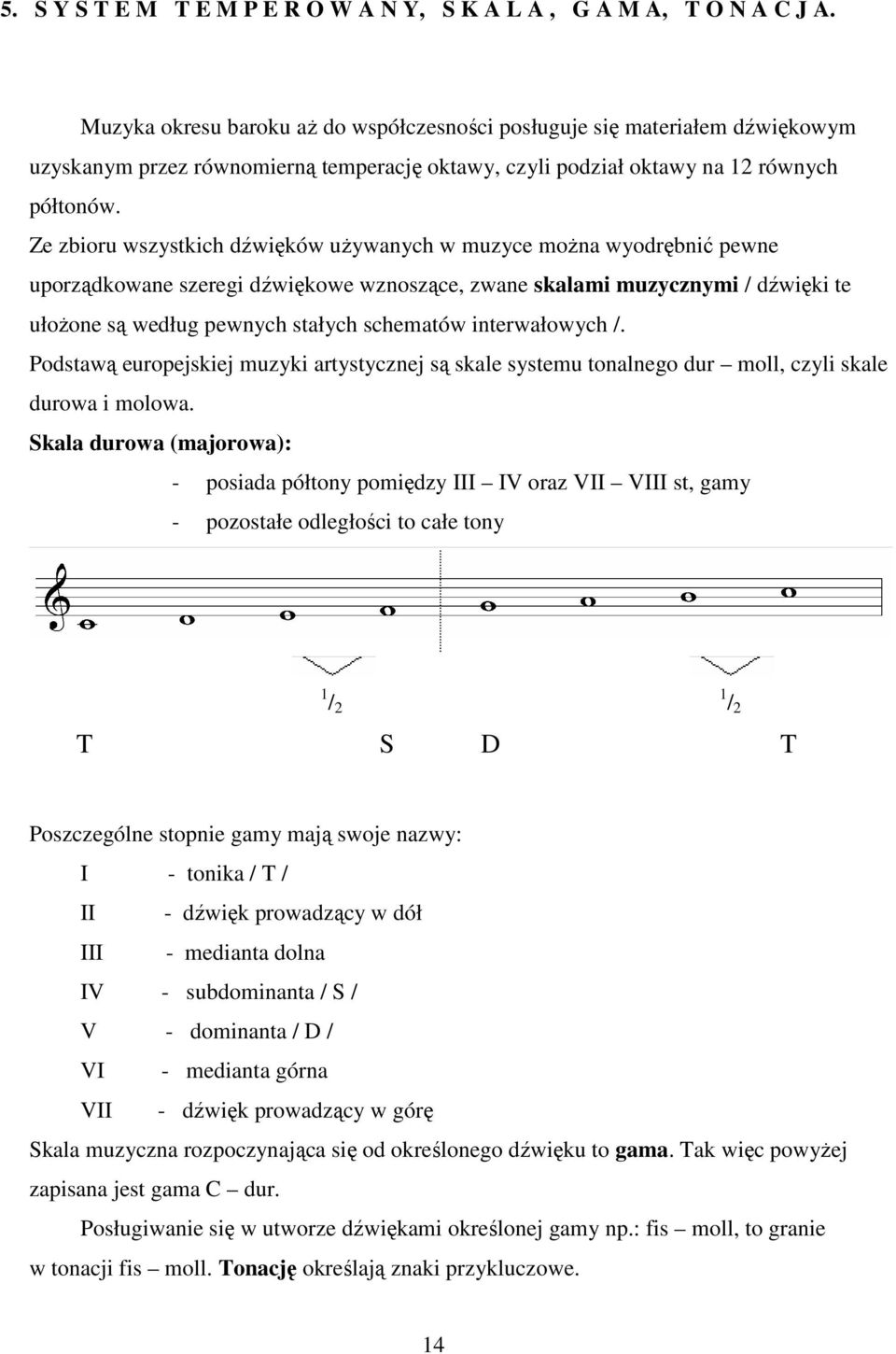 Ze zbioru wszystkich dźwięków uŝywanych w muzyce moŝna wyodrębnić pewne uporządkowane szeregi dźwiękowe wznoszące, zwane skalami muzycznymi / dźwięki te ułoŝone są według pewnych stałych schematów