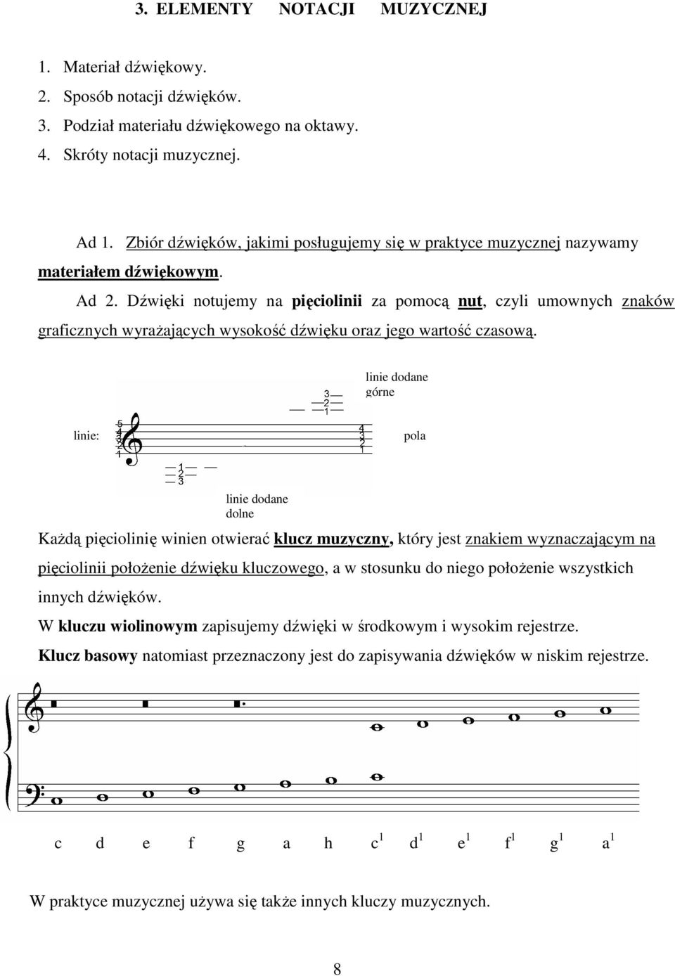Dźwięki notujemy na pięciolinii za pomocą nut, czyli umownych znaków graficznych wyraŝających wysokość dźwięku oraz jego wartość czasową.