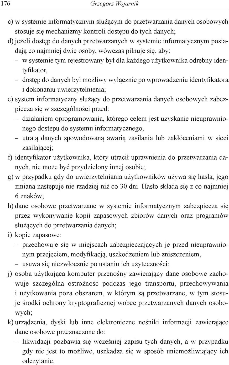 wyłącznie po wprowadzeniu identyfikatora i dokonaniu uwierzytelnienia; e) system informatyczny służący do przetwarzania danych osobowych zabezpiecza się w szczególności przed: działaniem