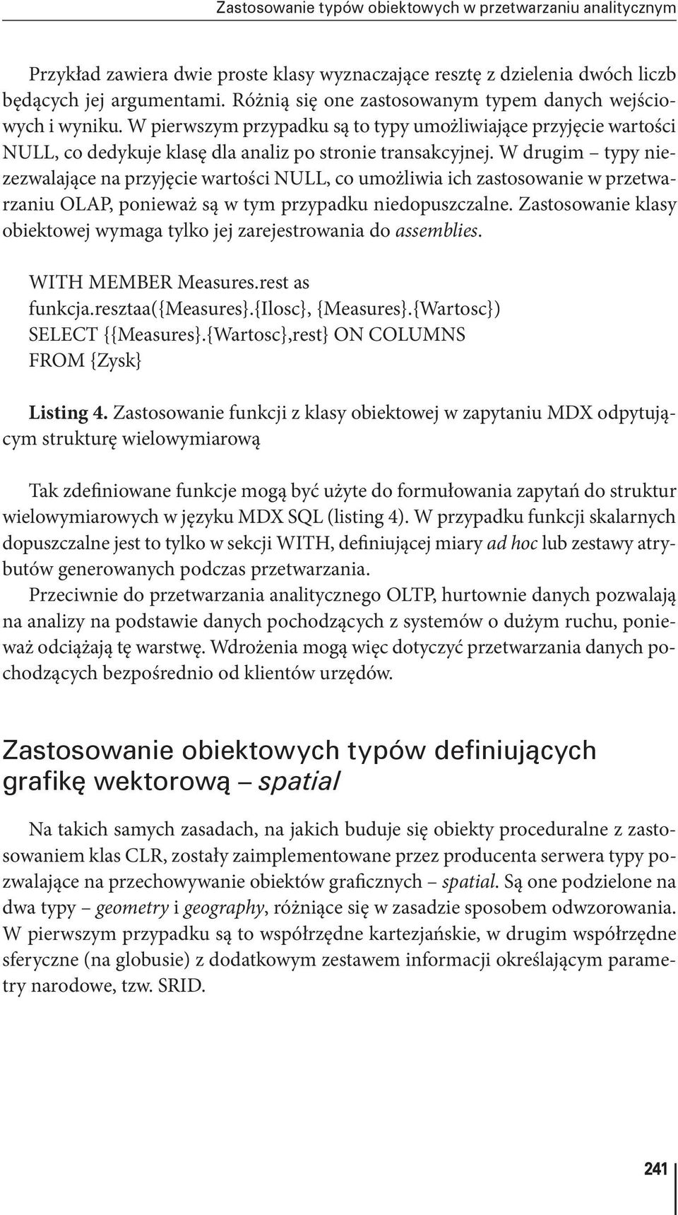 W drugim typy niezezwalające na przyjęcie wartości NULL, co umożliwia ich zastosowanie w przetwarzaniu OLAP, ponieważ są w tym przypadku niedopuszczalne.