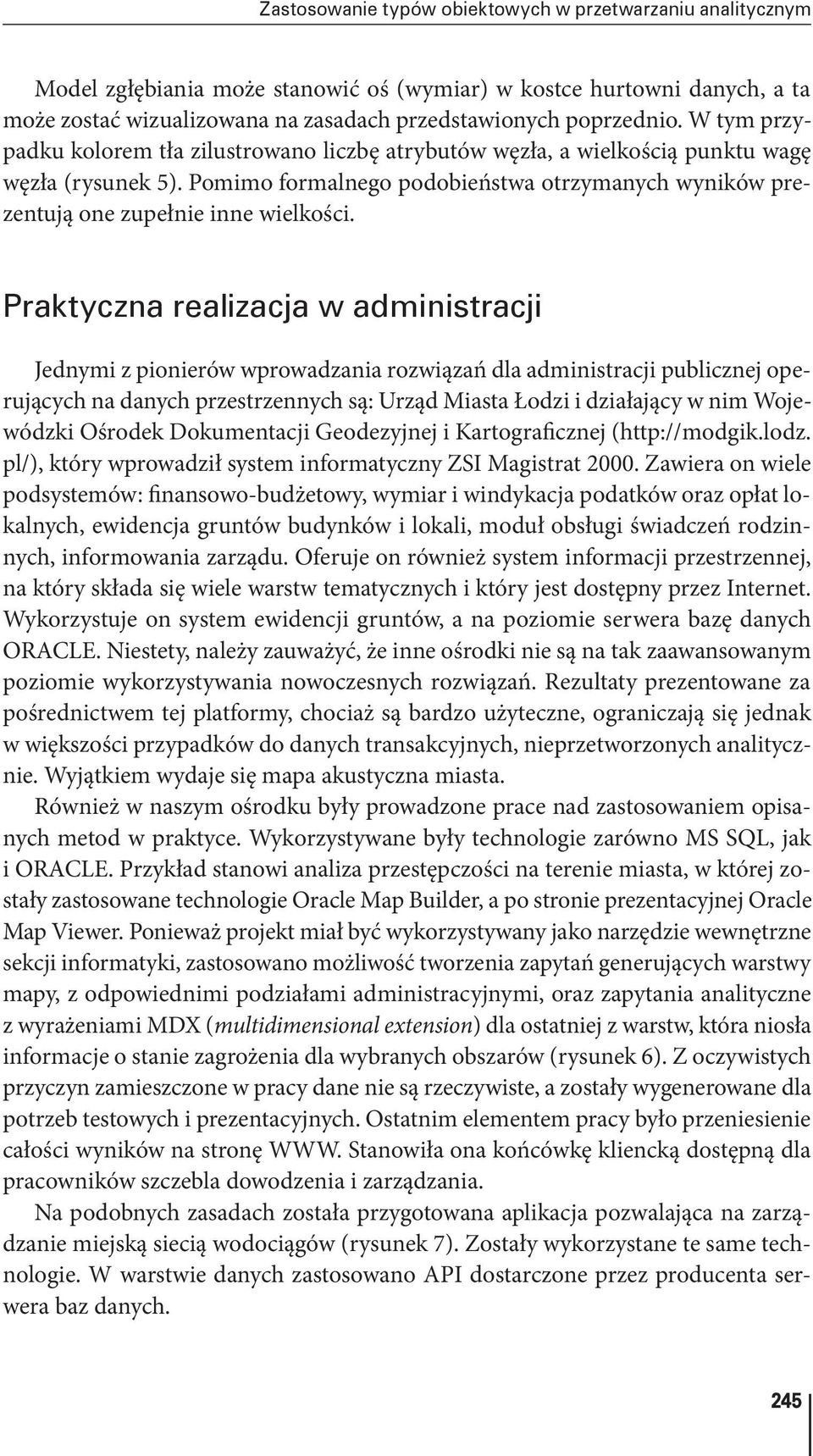 Praktyczna realizacja w administracji Jednymi z pionierów wprowadzania rozwiązań dla administracji publicznej operujących na danych przestrzennych są: Urząd Miasta Łodzi i działający w nim Wojewódzki