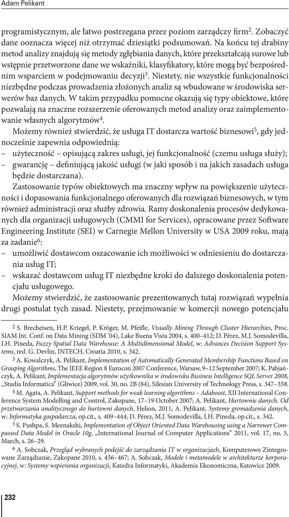 w podejmowaniu decyzji 3. Niestety, nie wszystkie funkcjonalności niezbędne podczas prowadzenia złożonych analiz są wbudowane w środowiska serwerów baz danych.