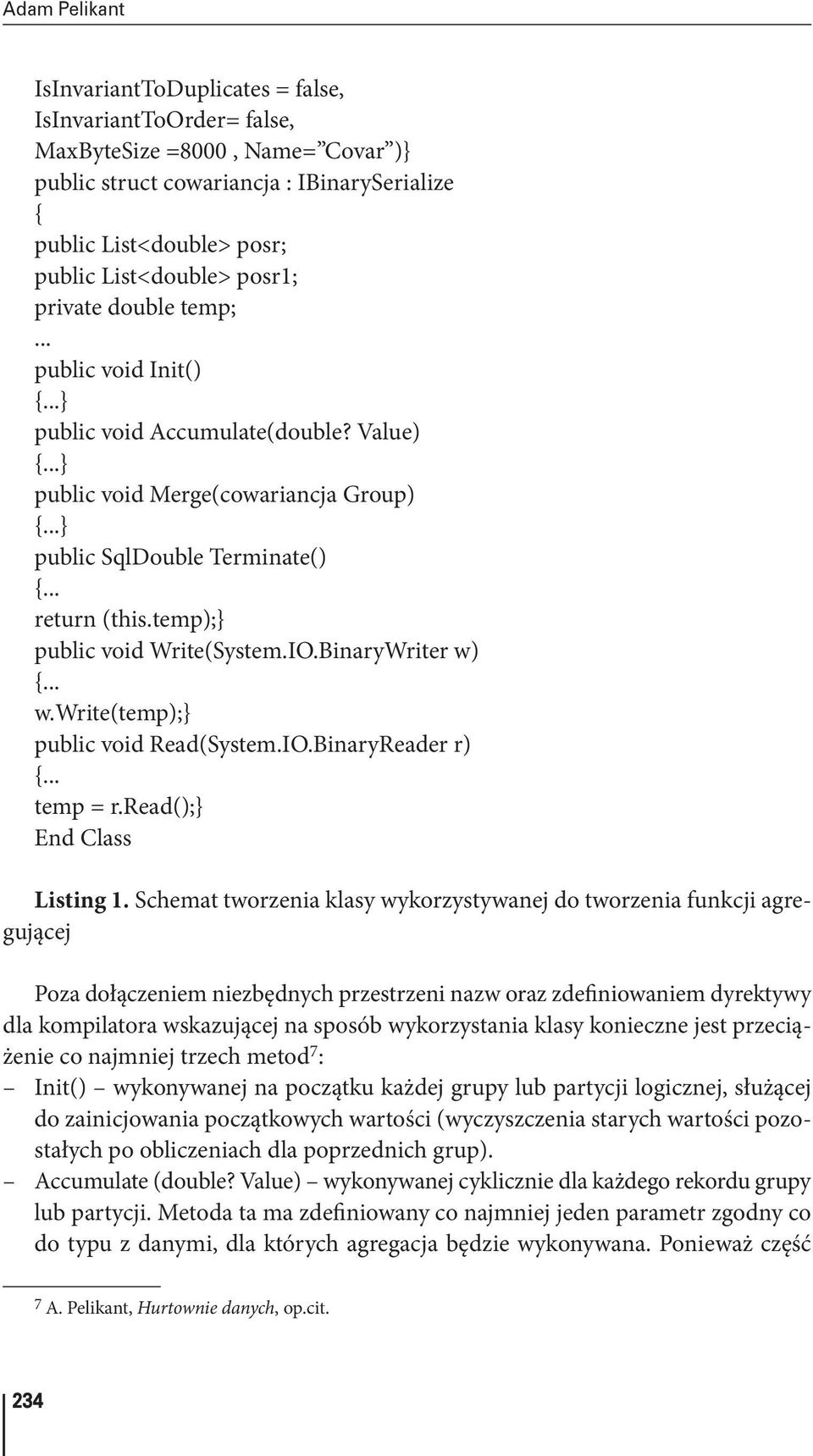 .. return (this.temp);} public void Write(System.IO.BinaryWriter w) {... w.write(temp);} public void Read(System.IO.BinaryReader r) {... temp = r.read();} End Class Listing 1.