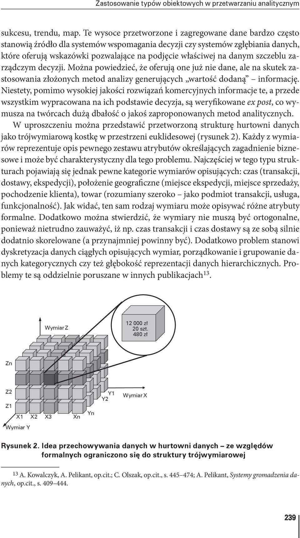 danym szczeblu zarządczym decyzji. Można powiedzieć, że oferują one już nie dane, ale na skutek zastosowania złożonych metod analizy generujących wartość dodaną informację.