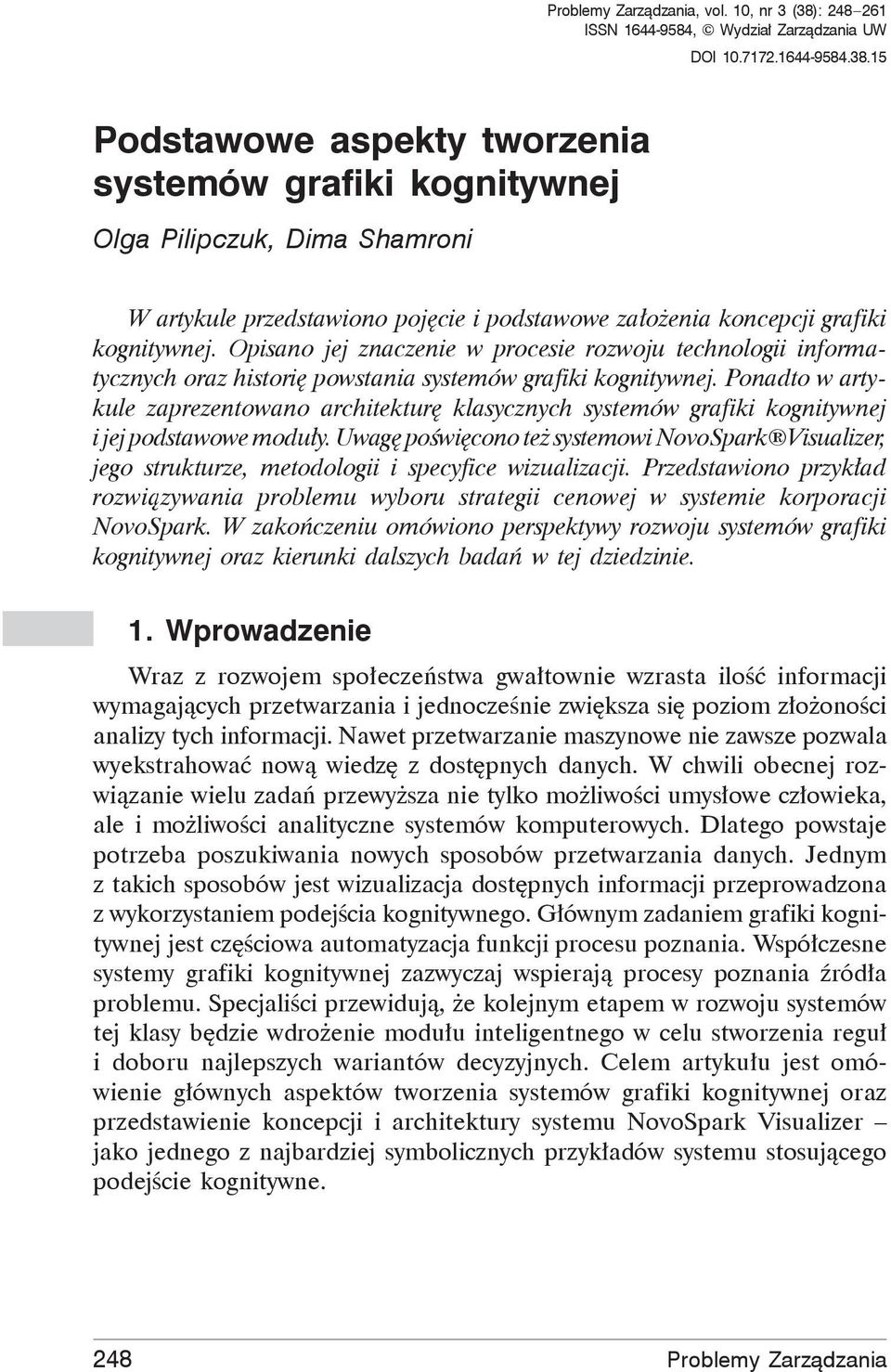 15 Podstawowe aspekty tworzenia systemów grafiki kognitywnej Olga Pilipczuk, Dima Shamroni W artykule przedstawiono poj cie i podstawowe za o enia koncepcji grafiki kognitywnej.