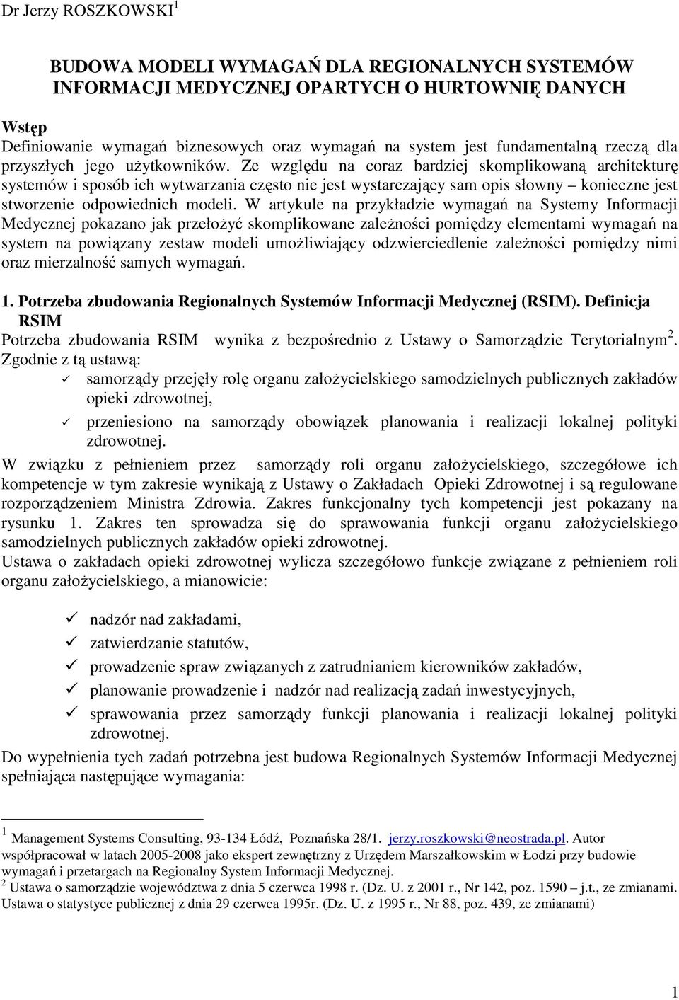 Ze względu na coraz bardziej skomplikowaną architekturę systemów i sposób ich wytwarzania często nie jest wystarczający sam opis słowny konieczne jest stworzenie odpowiednich modeli.