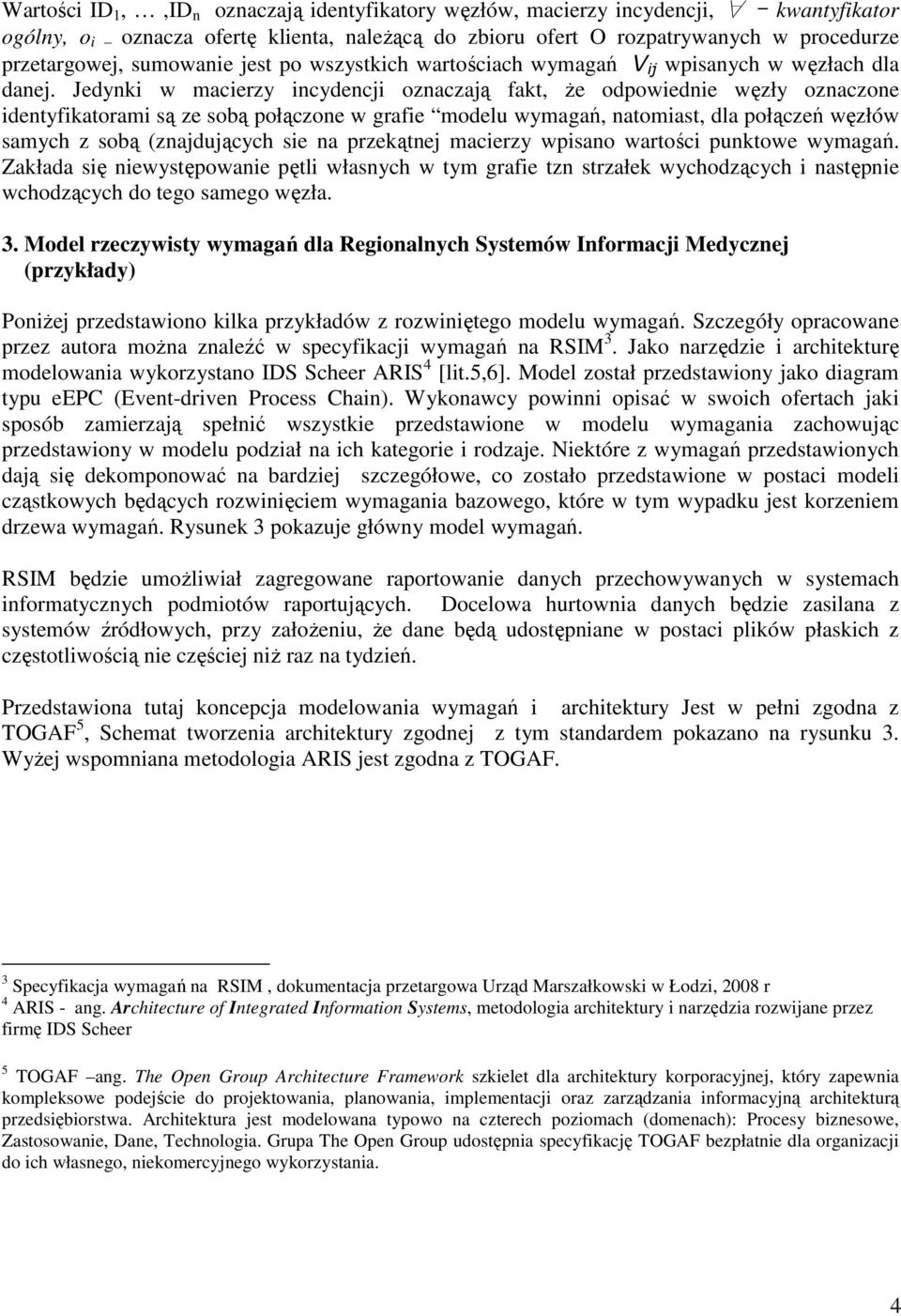 Jedynki w macierzy incydencji oznaczają fakt, Ŝe odpowiednie węzły oznaczone identyfikatorami są ze sobą połączone w grafie modelu wymagań, natomiast, dla połączeń węzłów samych z sobą (znajdujących