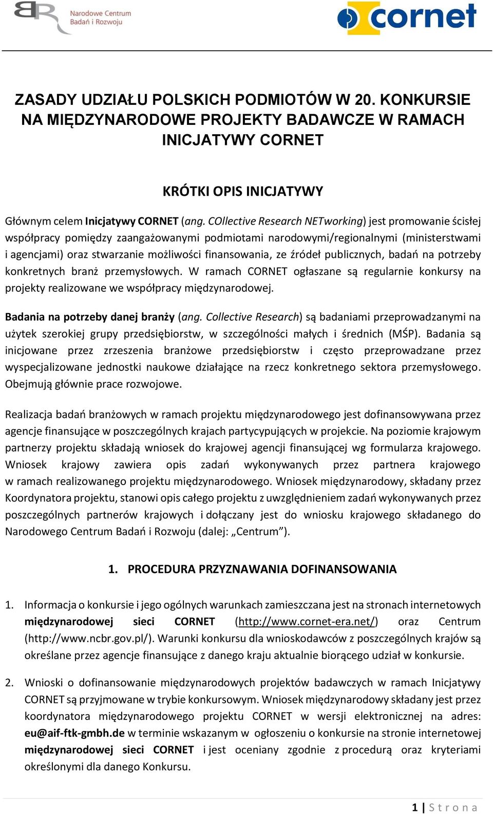 źródeł publicznych, badań na potrzeby konkretnych branż przemysłowych. W ramach CORNET ogłaszane są regularnie konkursy na projekty realizowane we współpracy międzynarodowej.