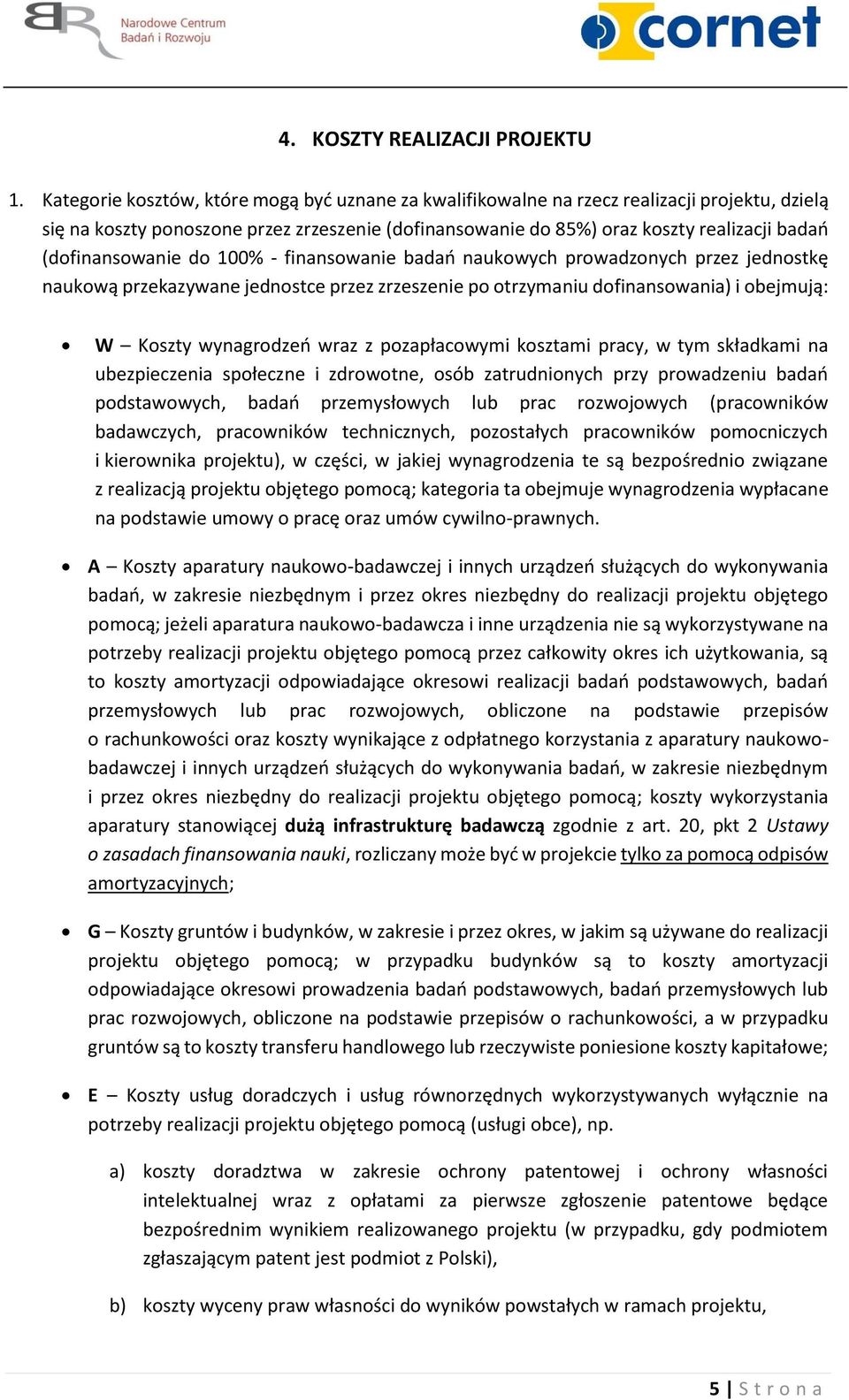 (dofinansowanie do 100% - finansowanie badań naukowych prowadzonych przez jednostkę naukową przekazywane jednostce przez zrzeszenie po otrzymaniu dofinansowania) i obejmują: W Koszty wynagrodzeń wraz