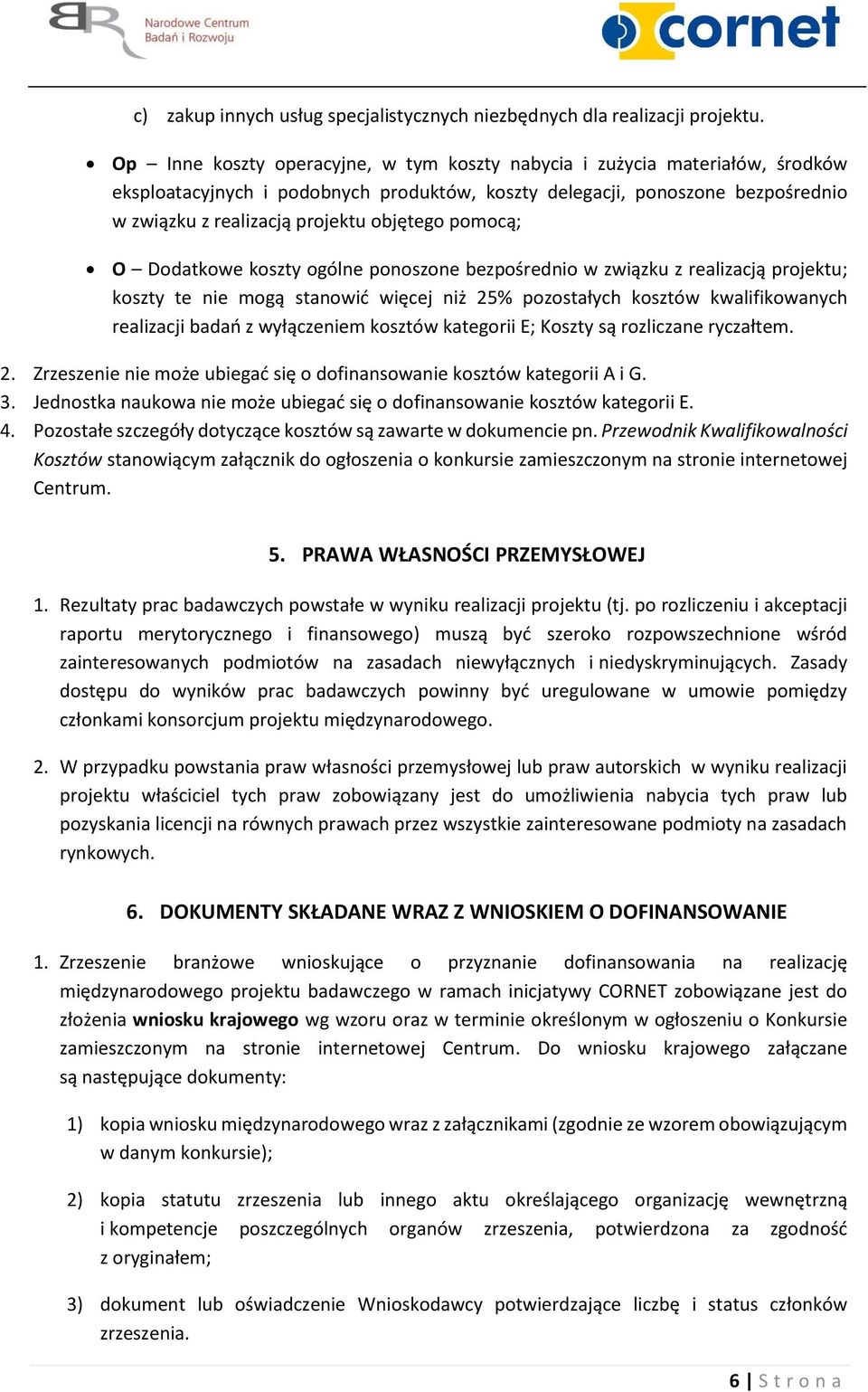 pomocą; O Dodatkowe koszty ogólne ponoszone bezpośrednio w związku z realizacją projektu; koszty te nie mogą stanowić więcej niż 25% pozostałych kosztów kwalifikowanych realizacji badań z wyłączeniem