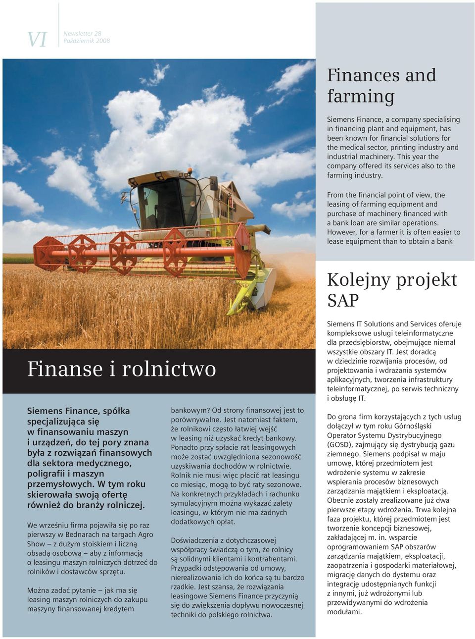 From the financial point of view, the leasing of farming equipment and purchase of machinery financed with a bank loan are similar operations.