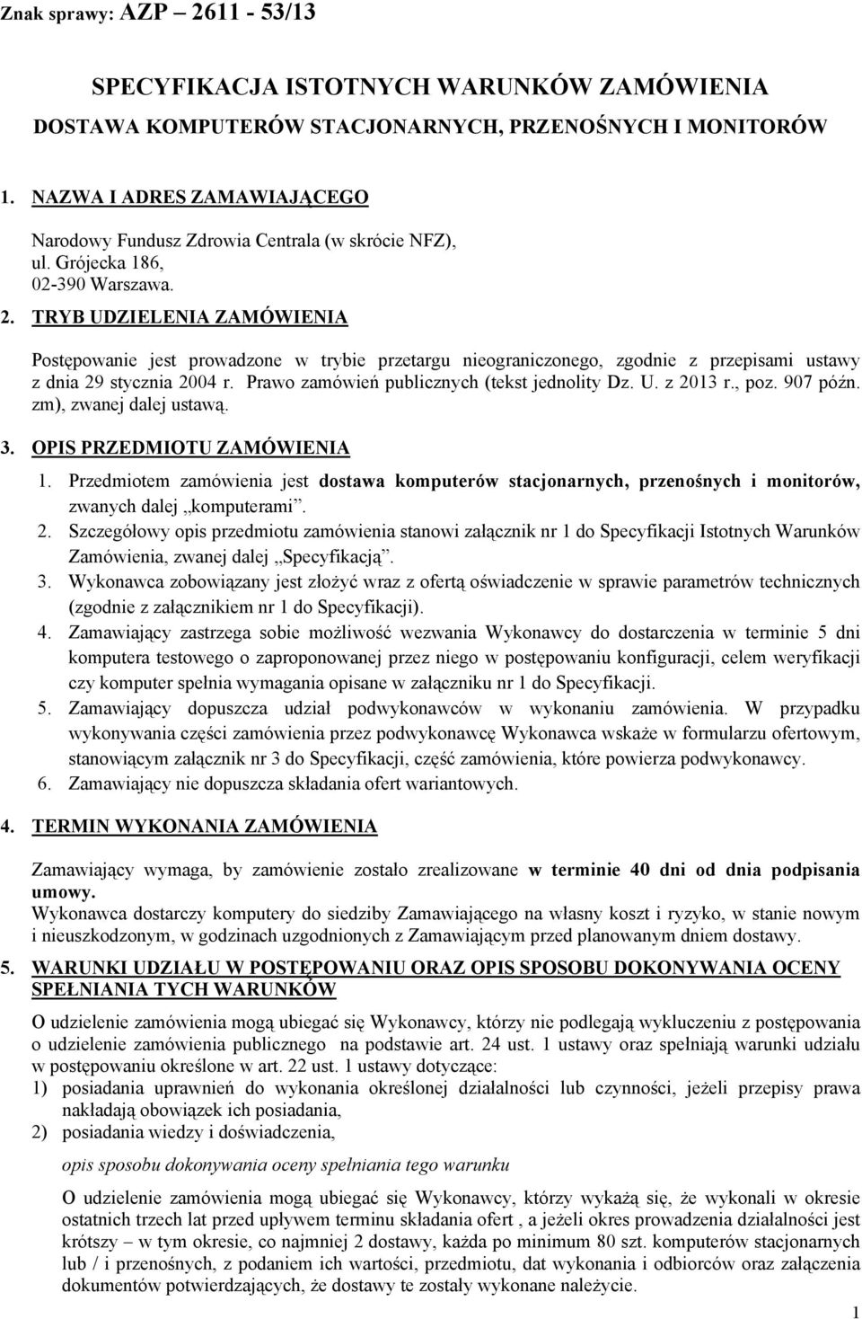 TRYB UDZIELENIA ZAMÓWIENIA Postępowanie jest prowadzone w trybie przetargu nieograniczonego, zgodnie z przepisami ustawy z dnia 29 stycznia 2004 r. Prawo zamówień publicznych (tekst jednolity Dz. U. z 2013 r.