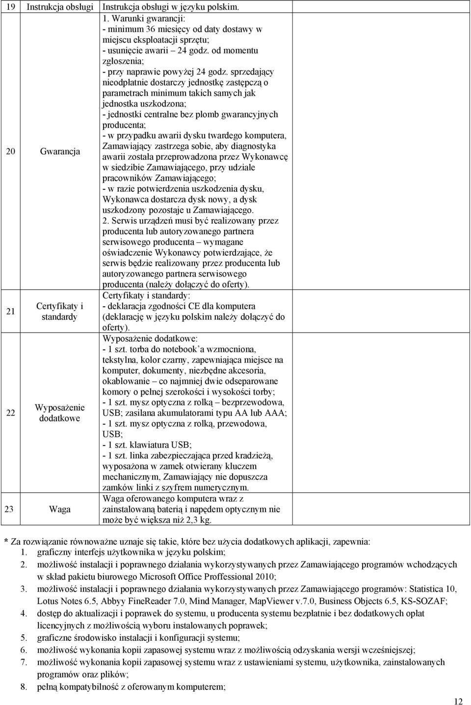 sprzedający nieodpłatnie dostarczy jednostkę zastępczą o parametrach minimum takich samych jak jednostka uszkodzona; - jednostki centralne bez plomb gwarancyjnych producenta; - w przypadku awarii