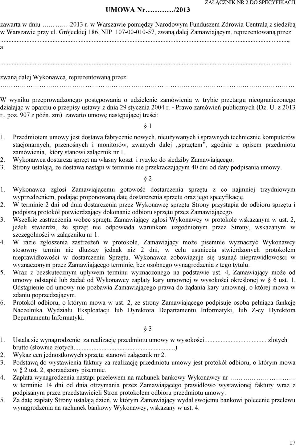 ... zwaną dalej Wykonawcą, reprezentowaną przez: W wyniku przeprowadzonego postępowania o udzielenie zamówienia w trybie przetargu nieograniczonego działając w oparciu o przepisy ustawy z dnia 29