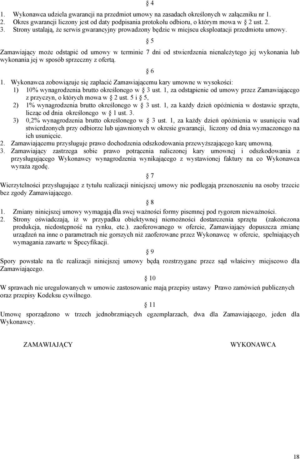 5 Zamawiający może odstąpić od umowy w terminie 7 dni od stwierdzenia nienależytego jej wykonania lub wykonania jej w sposób sprzeczny z ofertą. 6 1.