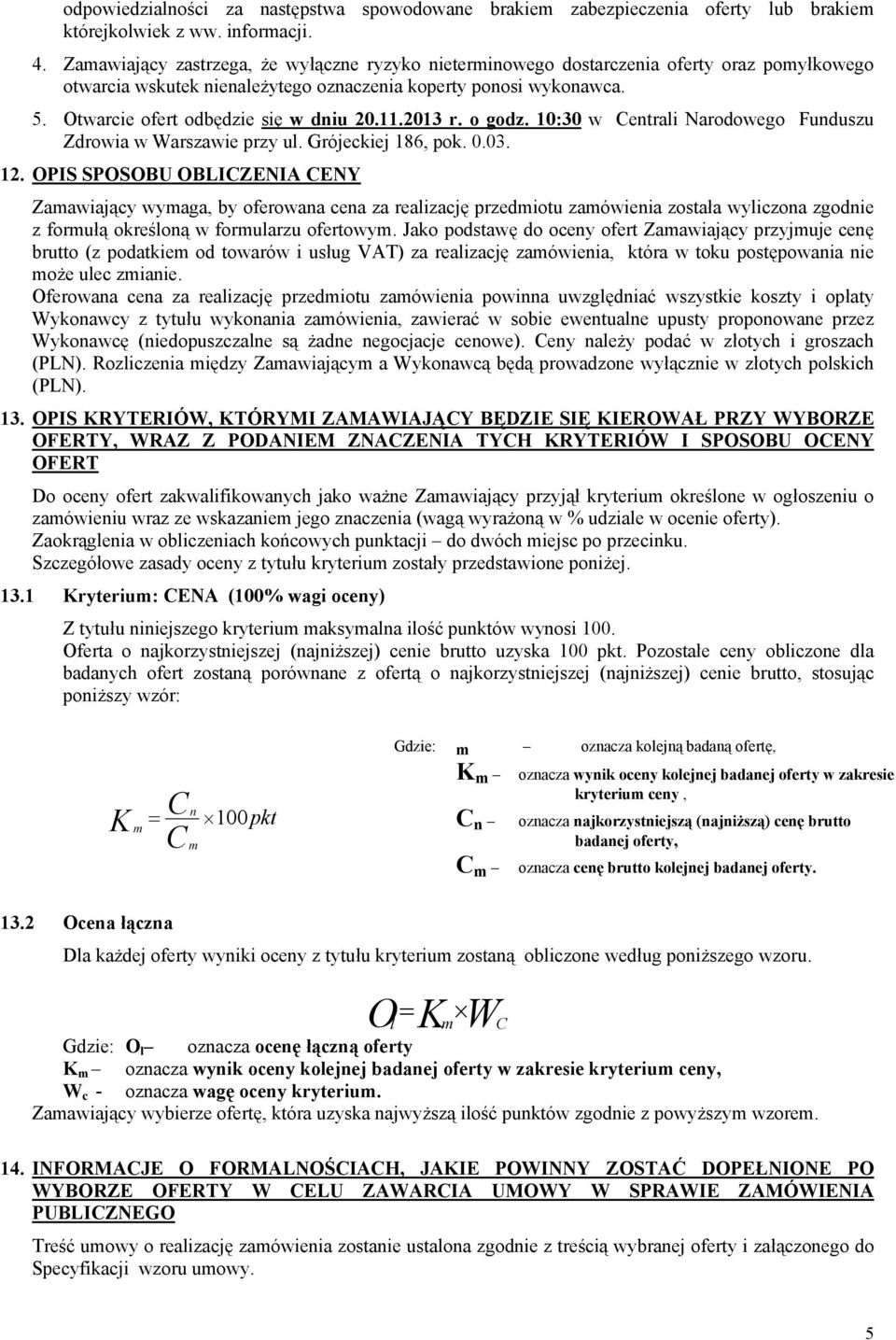 Otwarcie ofert odbędzie się w dniu 20.11.2013 r. o godz. 10:30 w Centrali Narodowego Funduszu Zdrowia w Warszawie przy ul. Grójeckiej 186, pok. 0.03. 12.