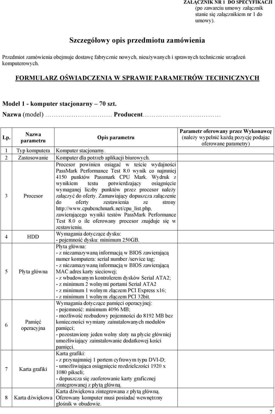 FORMULARZ OŚWIADCZENIA W SPRAWIE PARAMETRÓW TECHNICZNYCH Model 1 - komputer stacjonarny 70 szt. Nazwa (model). Producent Lp. Nazwa parametru Opis parametru 1 Typ komputera Komputer stacjonarny.