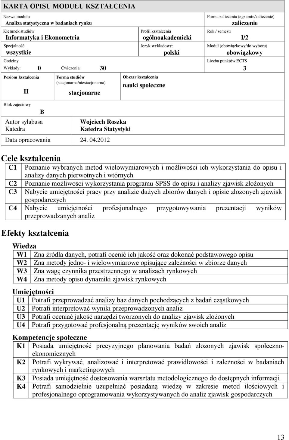 Blok zajęciowy Liczba punktów B Autor sylabusa Katedra Forma studiów (stacjonarna/niestacjonarna) stacjonarne Wojciech Roszka Katedra Statystyki Data opracowania 24. 04.