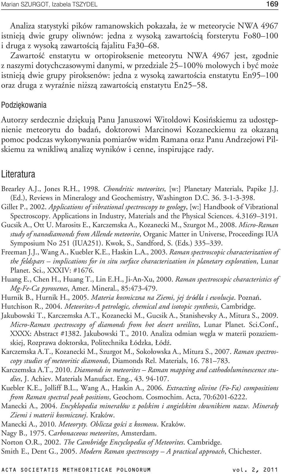 Zawartoœæ enstatytu w ortopiroksenie meteorytu NWA 4967 jest, zgodnie z naszymi dotychczasowymi danymi, w przedziale 25 100% molowych i byæ mo e istniej¹ dwie grupy piroksenów: jedna z wysok¹