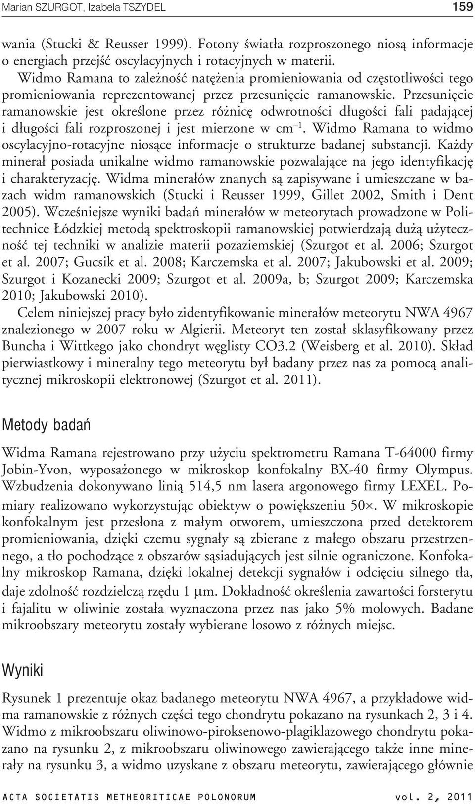 Przesuniêcie ramanowskie jest okreœlone przez ró nicê odwrotnoœci d³ugoœci fali padaj¹cej i d³ugoœci fali rozproszonej i jest mierzone w cm 1.