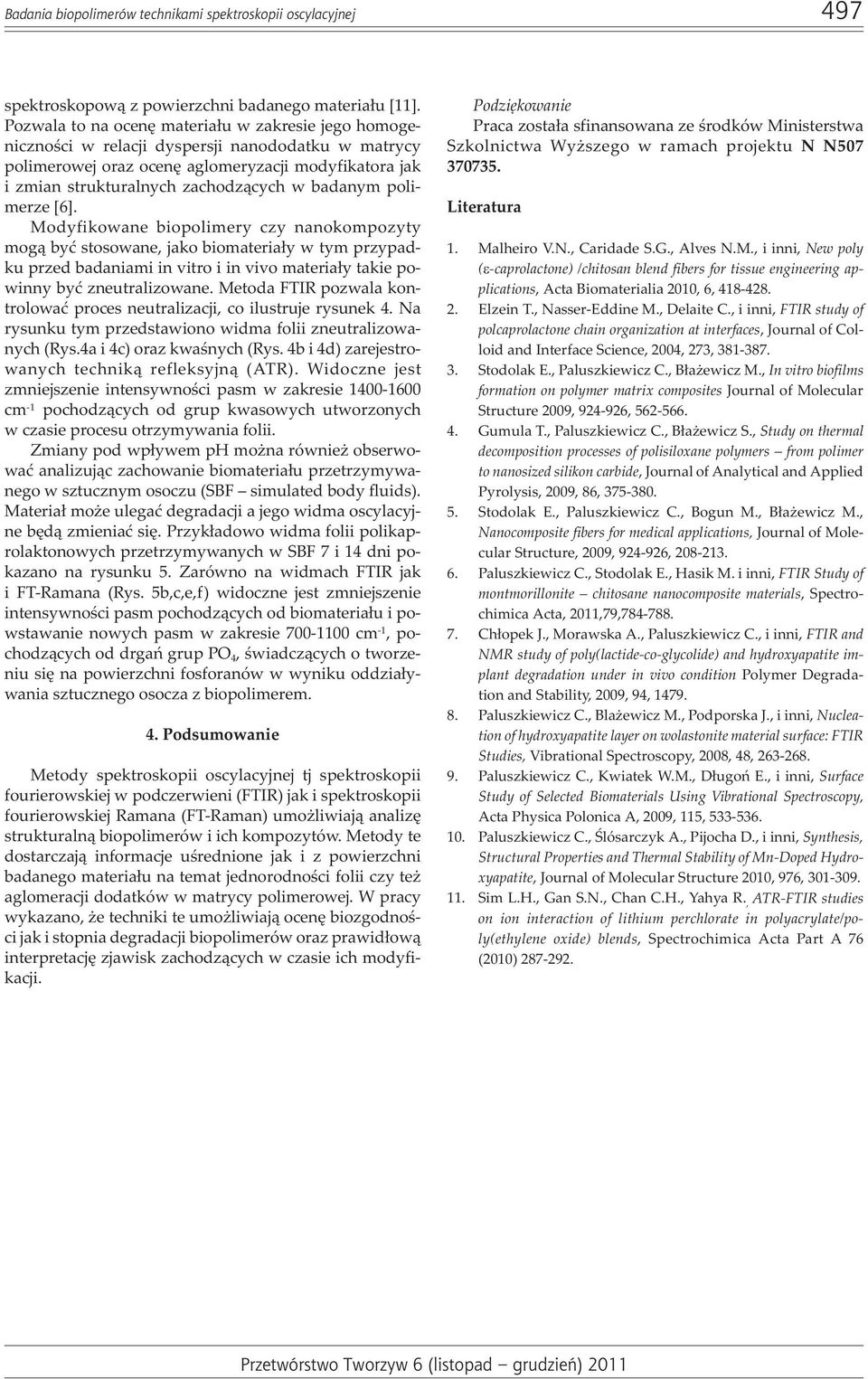 badanym polimerze [6]. Modyfikowane biopolimery czy nanokompozyty mog¹ byæ stosowane, jako biomateria³y w tym przypadku przed badaniami in vitro i in vivo materia³y takie powinny byæ zneutralizowane.