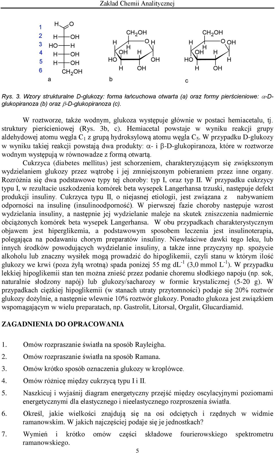 Hemiacetal powstaje w wyniku reakcji grupy aldehydowej atomu węgla C 1 z grupą hydroksylową atomu węgla C 5.