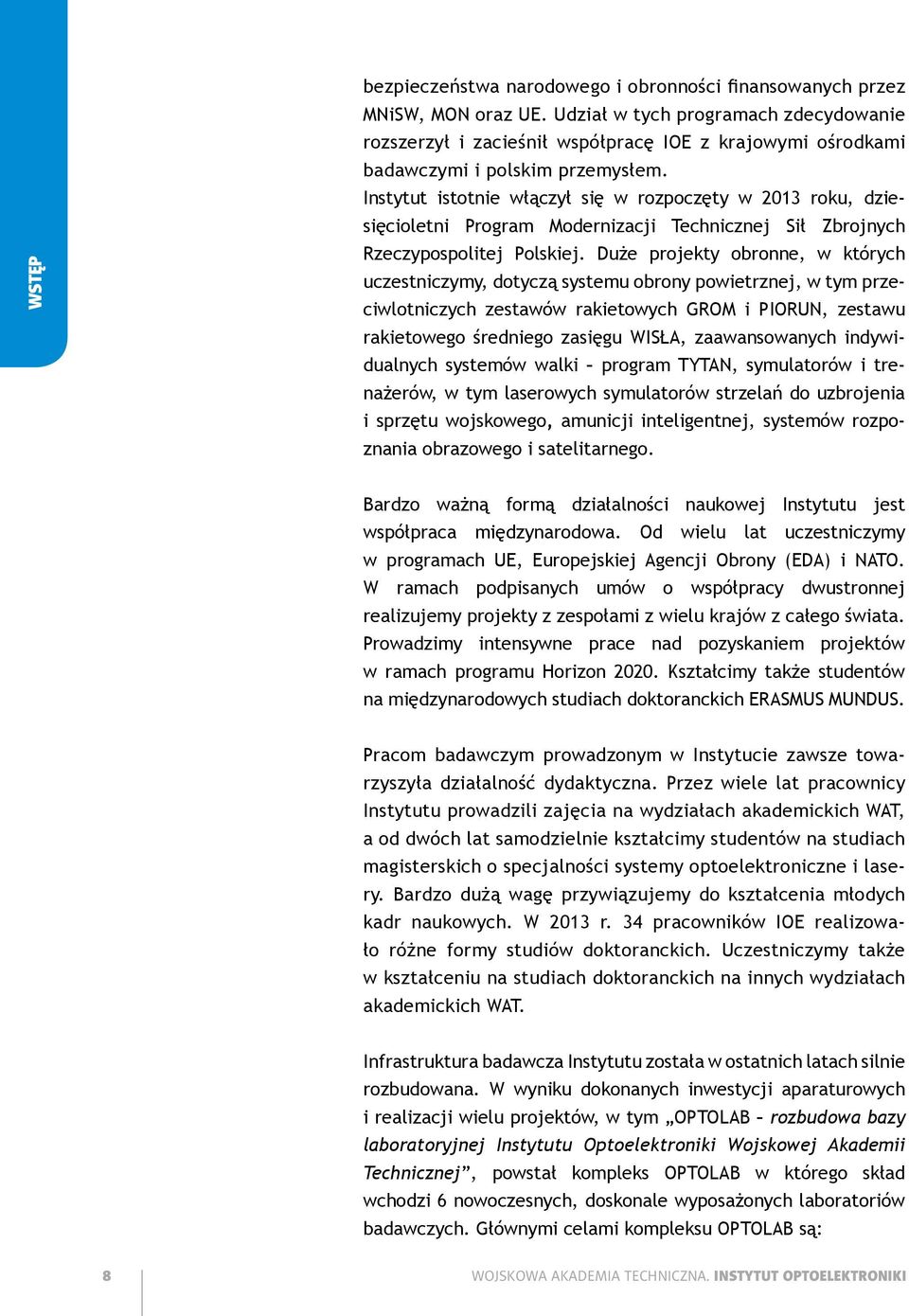 Instytut istotnie włączył się w rozpoczęty w 2013 roku, dziesięcioletni Program Modernizacji Technicznej Sił Zbrojnych Rzeczypospolitej Polskiej.