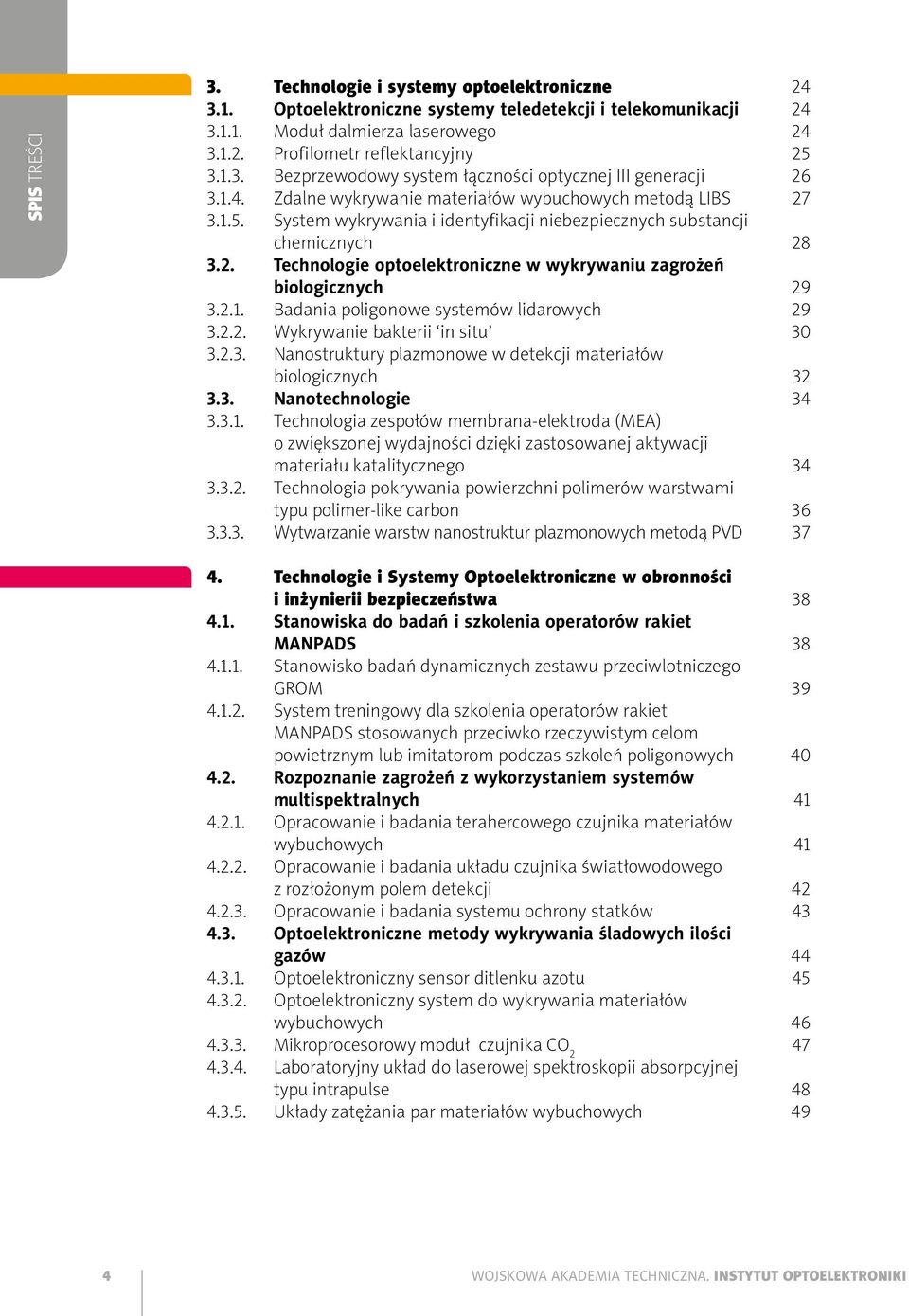 Technologie optoelektroniczne w wykrywaniu zagrożeń biologicznych 3.2.1. Badania poligonowe systemów lidarowych 3.2.2. Wykrywanie bakterii in situ 3.2.3. Nanostruktury plazmonowe w detekcji materiałów biologicznych 3.