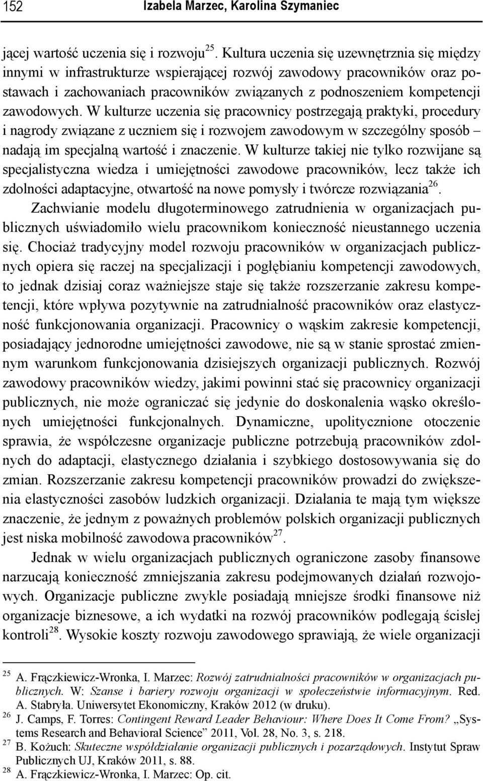 zawodowych. W kulturze uczenia się pracownicy postrzegają praktyki, procedury i nagrody związane z uczniem się i rozwojem zawodowym w szczególny sposób nadają im specjalną wartość i znaczenie.