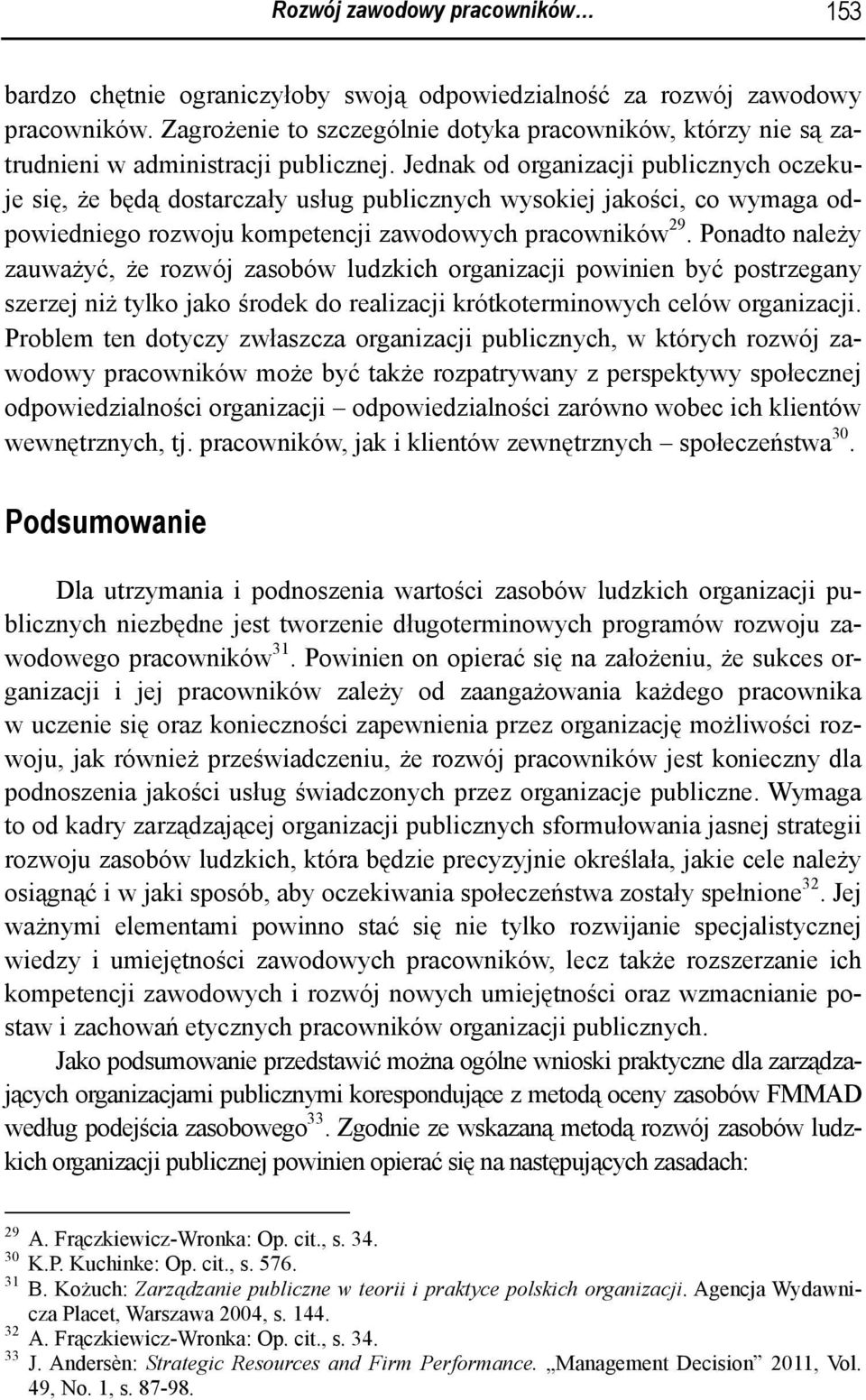 Jednak od organizacji publicznych oczekuje się, że będą dostarczały usług publicznych wysokiej jakości, co wymaga odpowiedniego rozwoju kompetencji zawodowych pracowników 29.