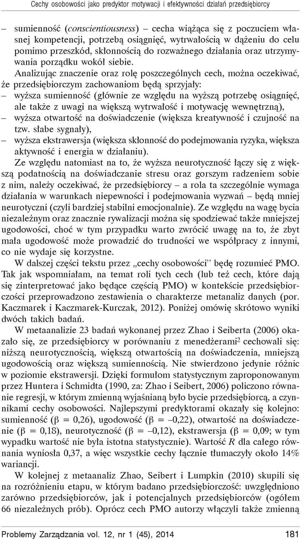 Analizuj c znaczenie oraz rol poszczególnych cech, mo na oczekiwa, e przedsi biorczym zachowaniom b d sprzyja y: wy sza sumienno (g ównie ze wzgl du na wy sz potrzeb osi gni, ale tak e z uwagi na wi