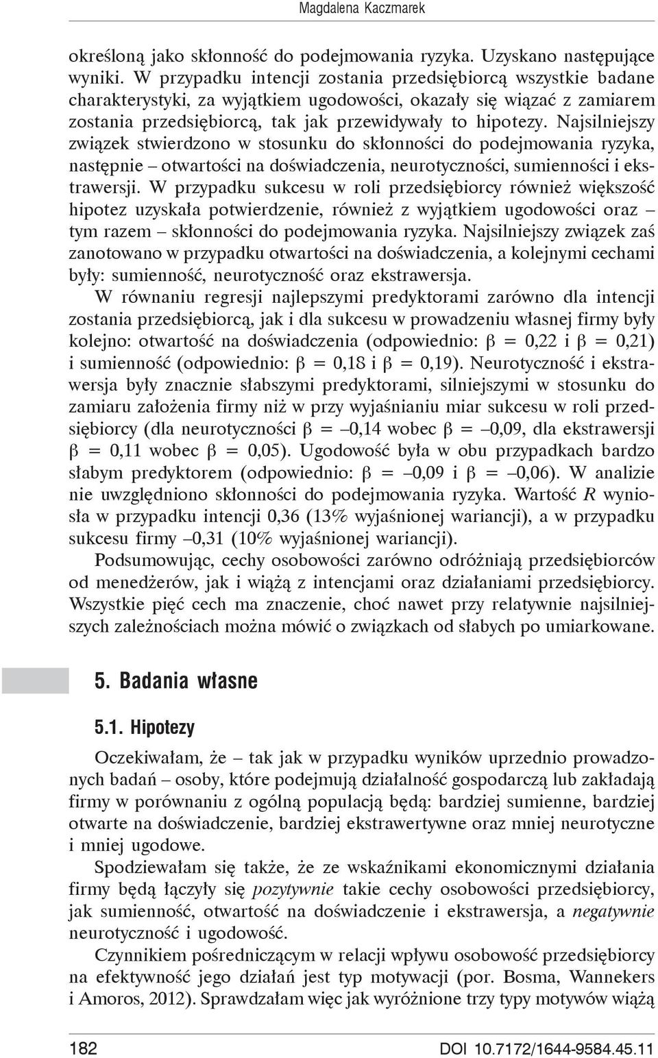 Najsilniejszy zwi zek stwierdzono w stosunku do sk onno ci do podejmowania ryzyka, nast pnie otwarto ci na do wiadczenia, neurotyczno ci, sumienno ci i ekstrawersji.