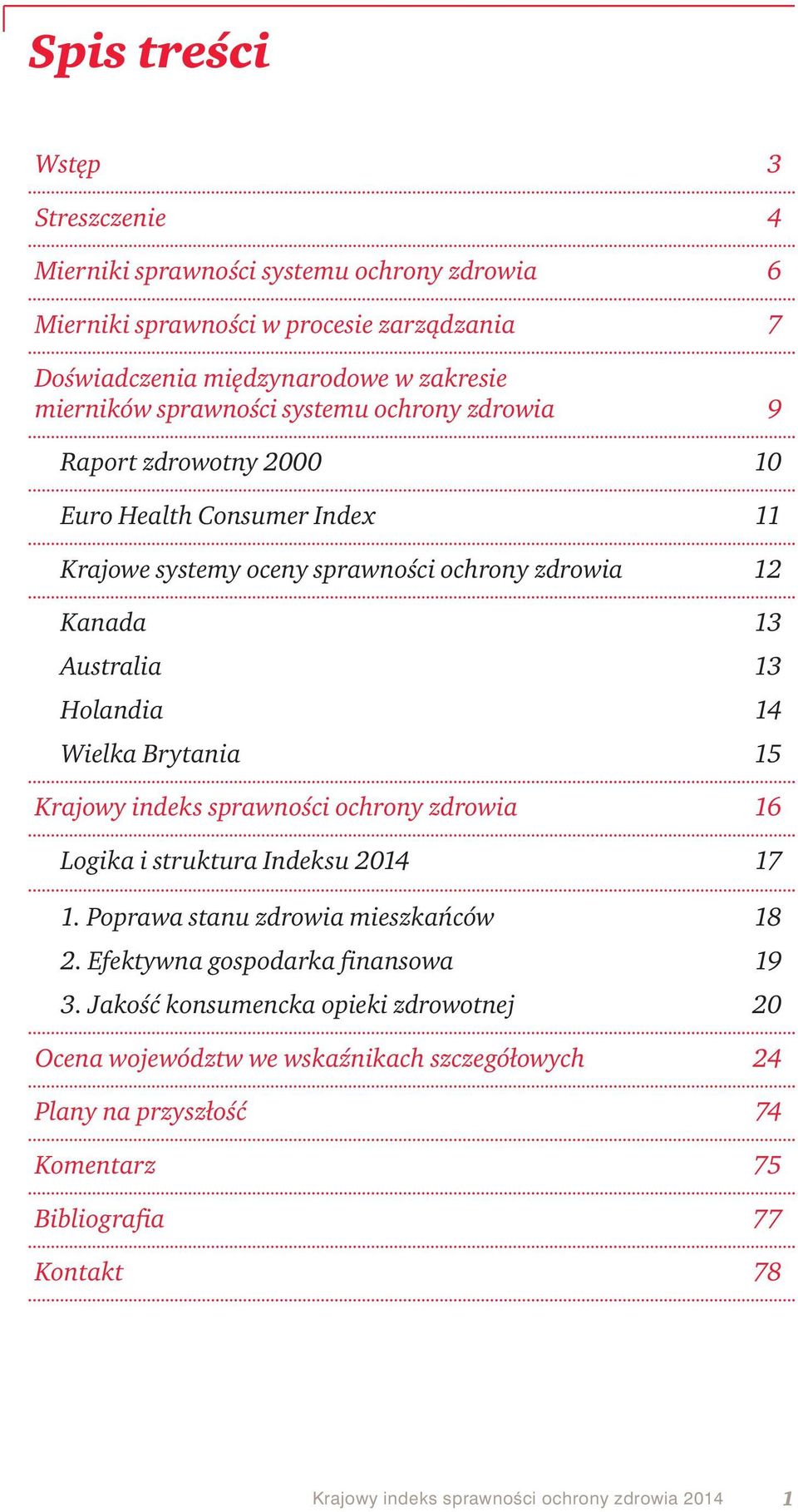 Wielka Brytania 15 Krajowy indeks sprawności ochrony zdrowia 16 Logika i struktura Indeksu 2014 17 1. Poprawa stanu zdrowia mieszkańców 18 2. Efektywna gospodarka finansowa 19 3.