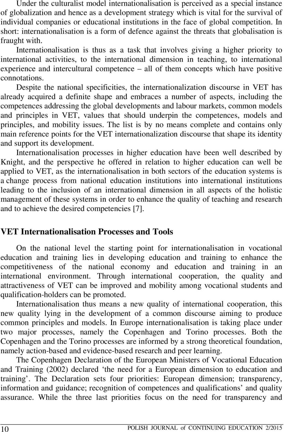 Internationalisation is thus as a task that involves giving a higher priority to international activities, to the international dimension in teaching, to international experience and intercultural