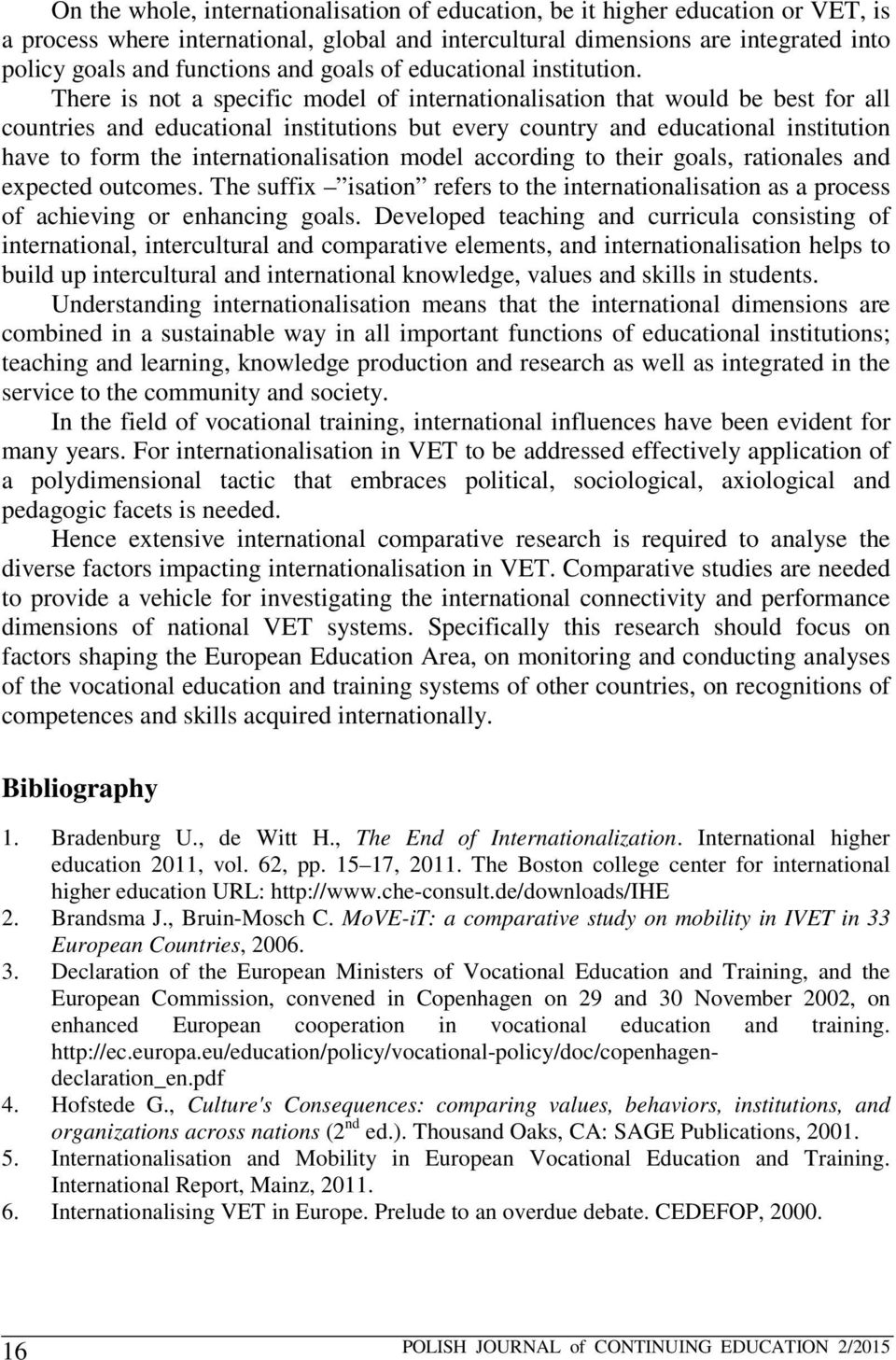 There is not a specific model of internationalisation that would be best for all countries and educational institutions but every country and educational institution have to form the