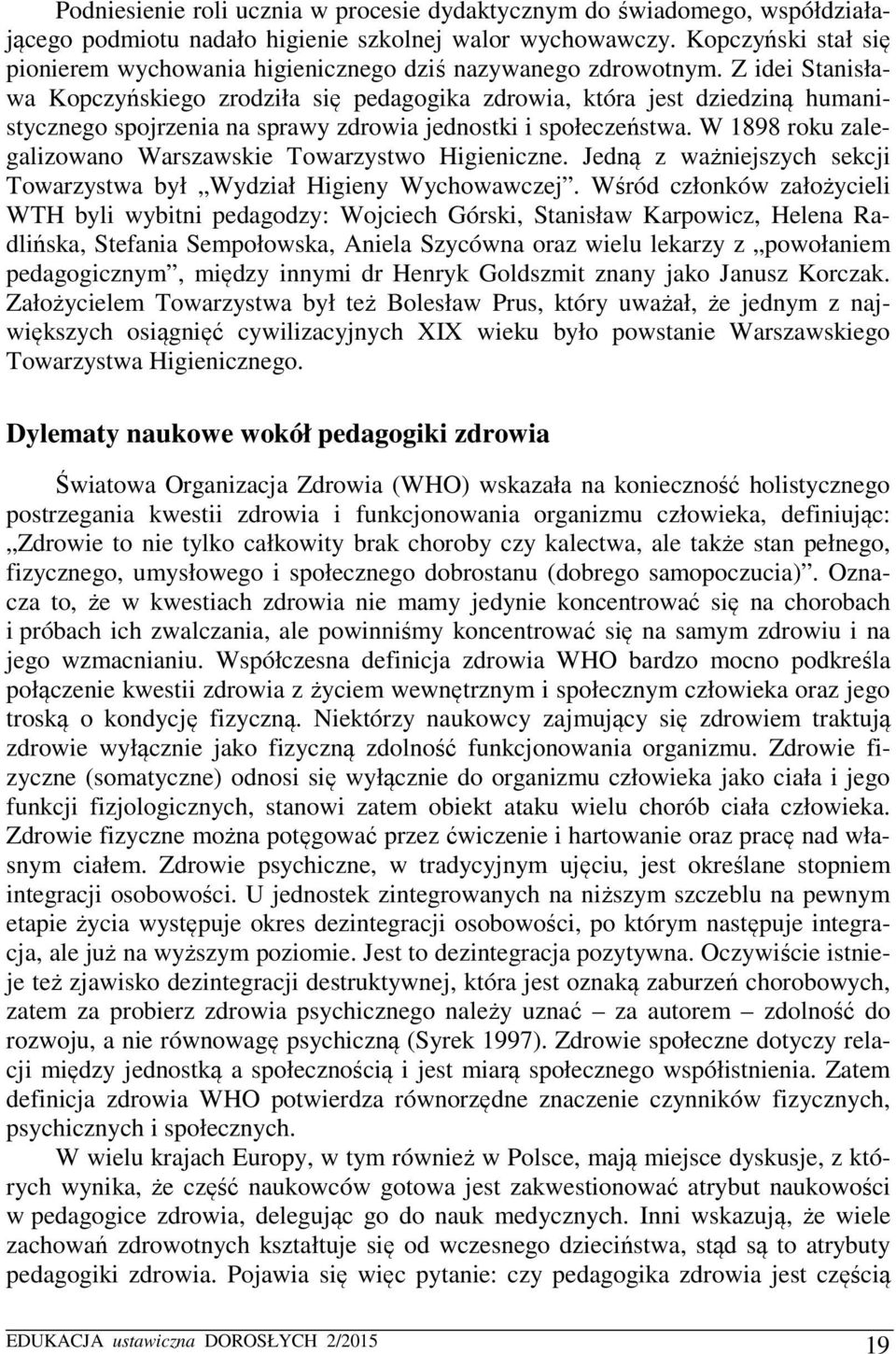 Z idei Stanisława Kopczyńskiego zrodziła się pedagogika zdrowia, która jest dziedziną humanistycznego spojrzenia na sprawy zdrowia jednostki i społeczeństwa.