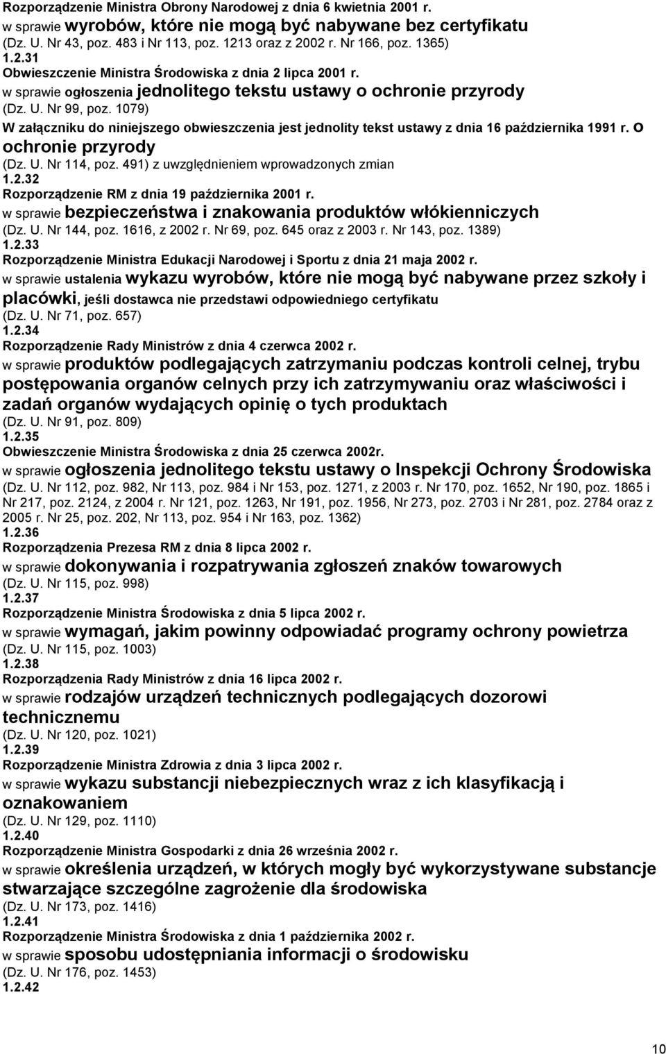 1079) W załączniku do niniejszego obwieszczenia jest jednolity tekst ustawy z dnia 16 października 1991 r. o ochronie przyrody (Dz. U. Nr 114, poz. 491) z uwzględnieniem wprowadzonych zmian 1.2.